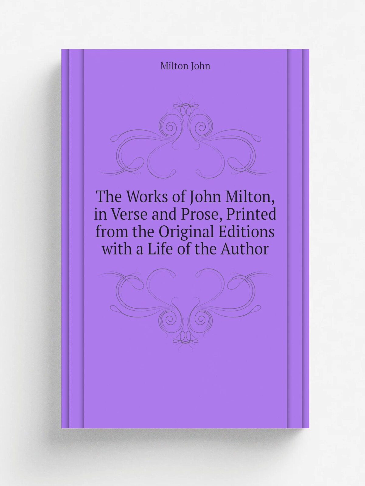The Works of John Milton, in Verse and Prose, Printed from the Original Editions with a Life of the Author | Milton John | Репринт
