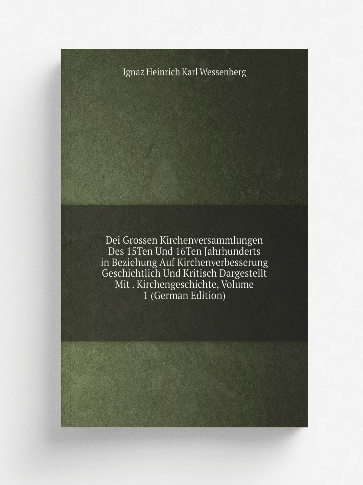 "Dei Grossen Kirchenversammlungen Des 15Ten Und 16Ten Jahrhunderts in Beziehung Auf Kirchenverbesserung Geschichtlich Und Kritisch Dargestellt Mit . …