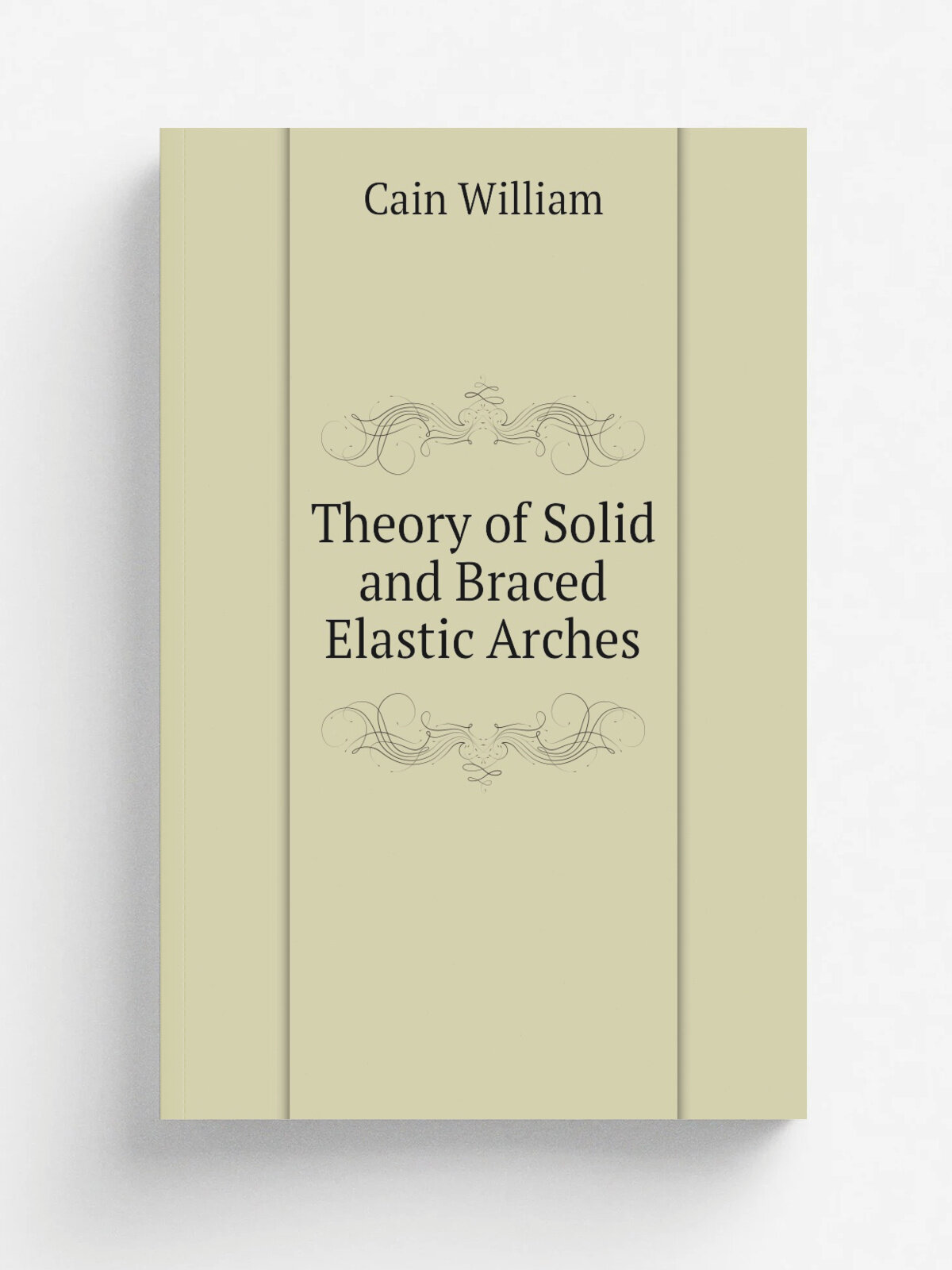Theory of Solid and Braced Elastic Arches | Cain William | Репринт