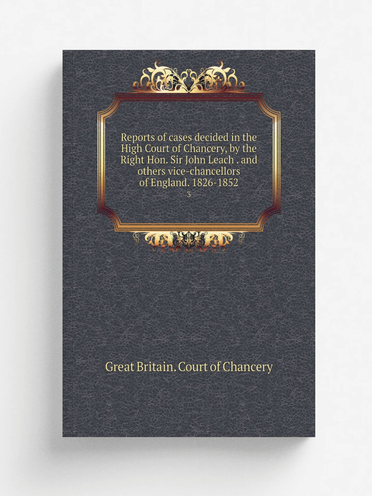 Reports of cases decided in the High Court of Chancery, by the Right Hon. Sir John Leach . and others vice-chancellors of England. 1826-1852. 3 | Gre…