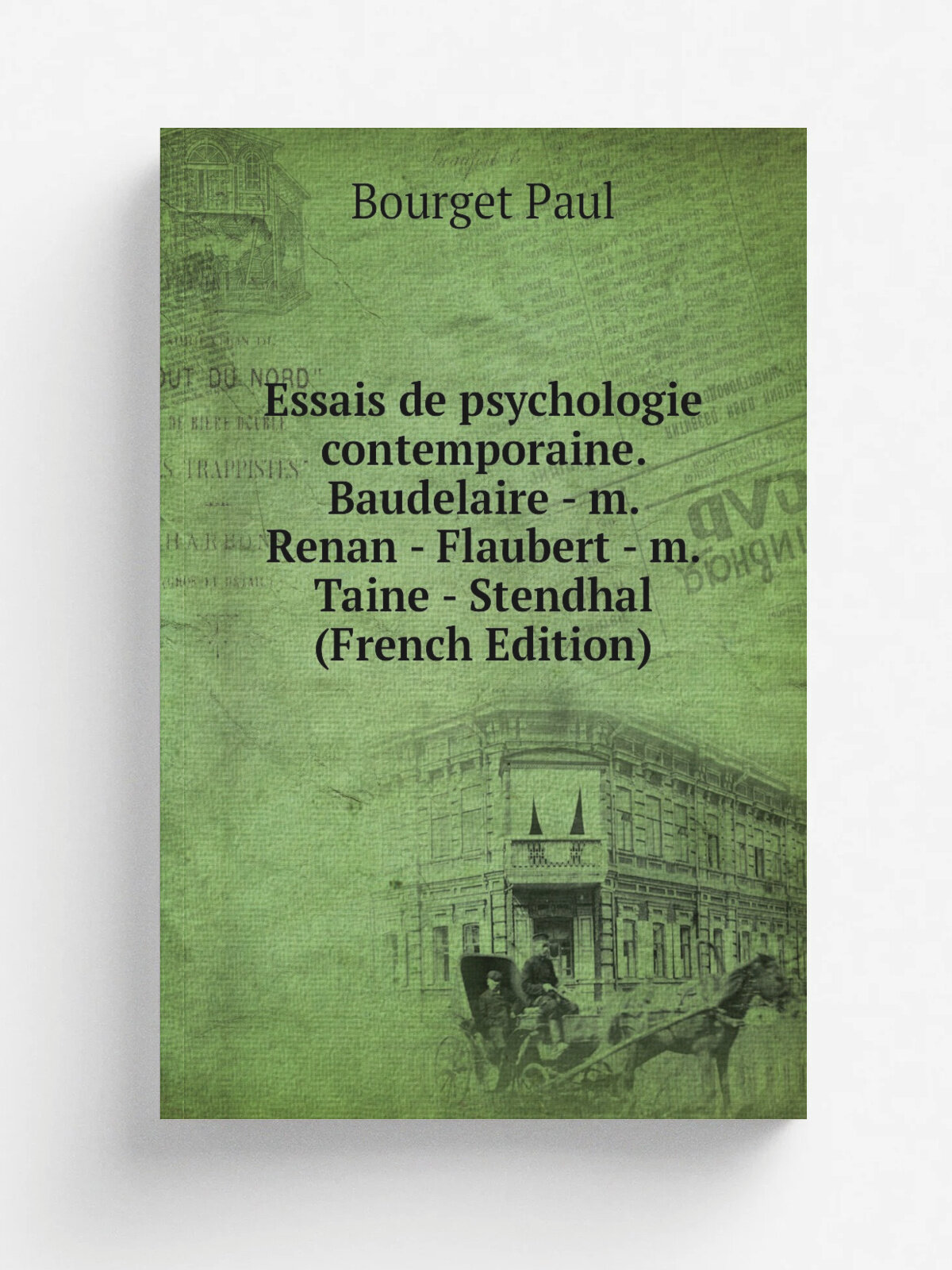 Essais de psychologie contemporaine. Baudelaire - m. Renan - Flaubert - m. Taine - Stendhal (French Edition)