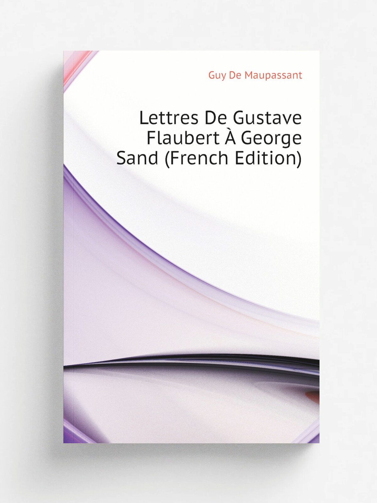 Lettres De Gustave Flaubert . George Sand (French Edition) | Ги де Мопассан | Репринт
