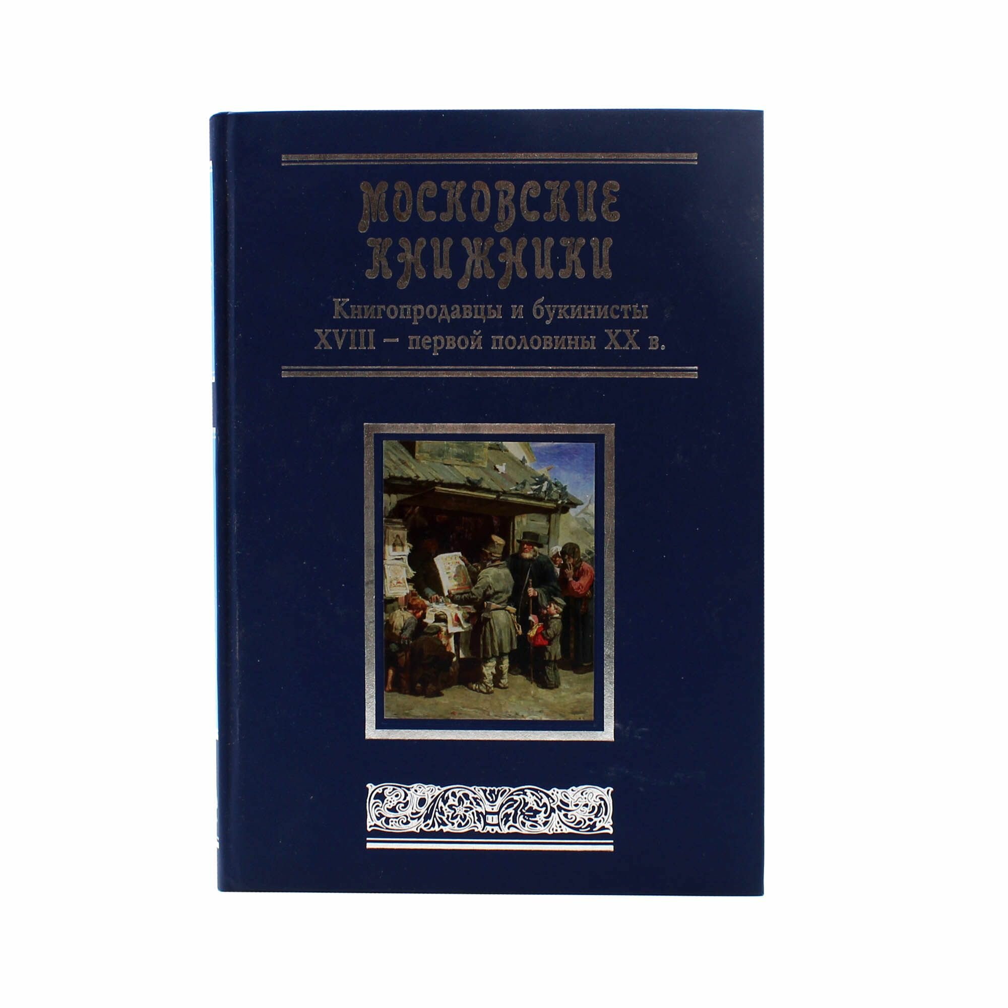 Московские книжники. Книгопродавцы и букинисты XVIII первой половины ХХ в.