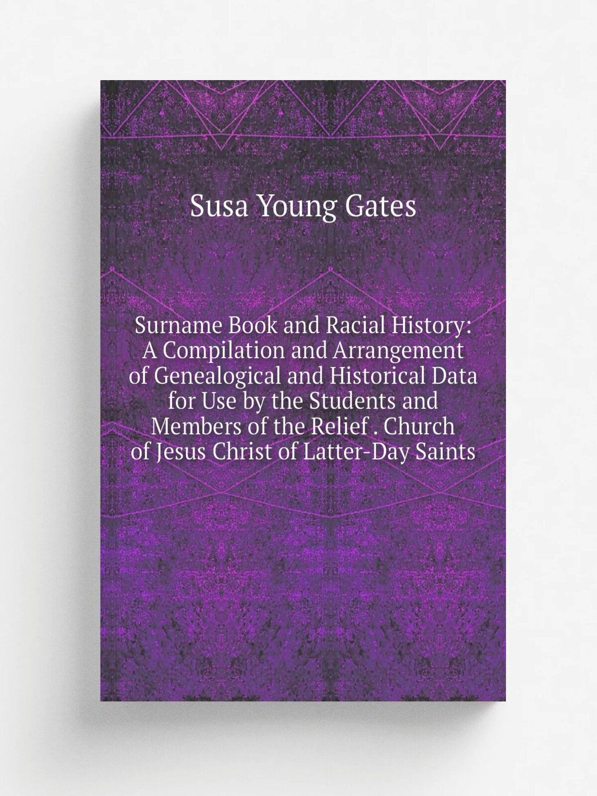 Surname Book and Racial History: A Compilation and Arrangement of Genealogical and Historical Data for Use by the Students and Members of the Relief …