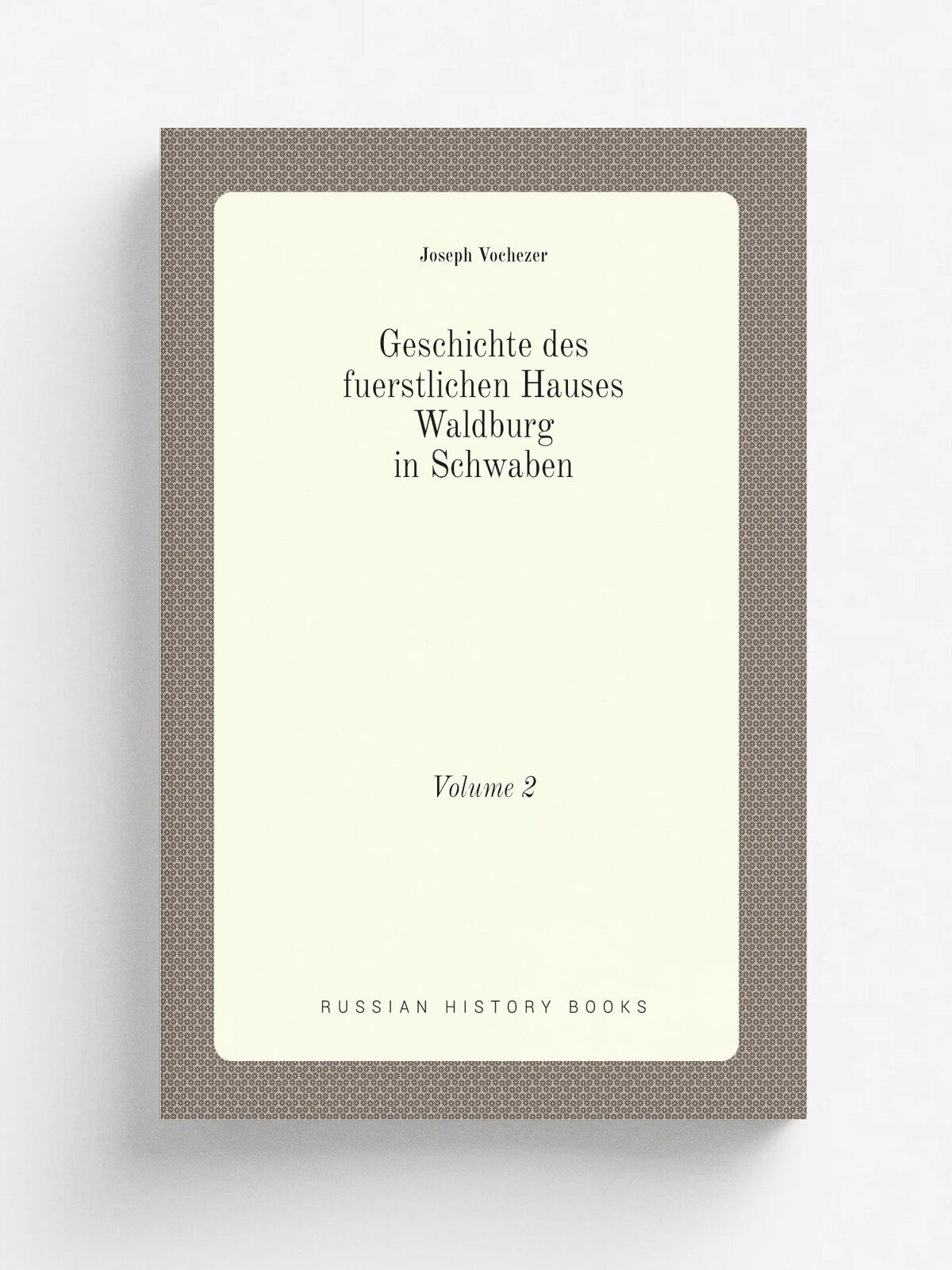 Geschichte des fuerstlichen Hauses Waldburg in Schwaben. Volume 2 | Joseph Vochezer | 1900 | Kommissions Verlag der Jos. Kosel'schen Buchhandlung | Ре…