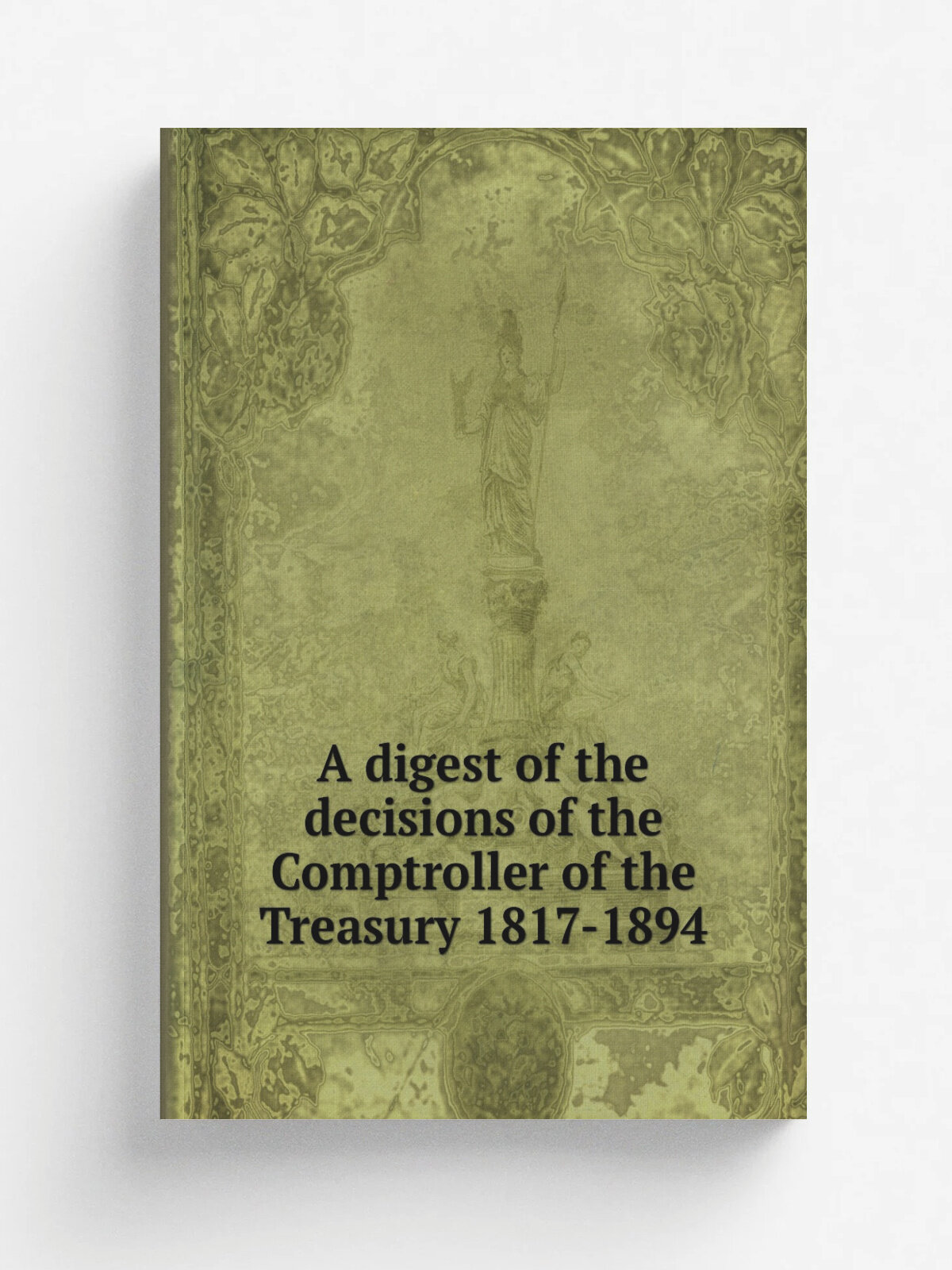 A digest of the decisions of the Comptroller of the Treasury 1817-1894