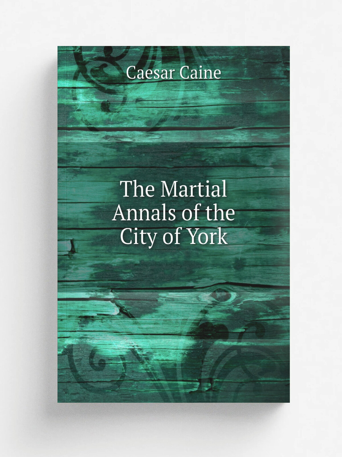 The Martial Annals of the City of York | Caesar Caine | Репринт