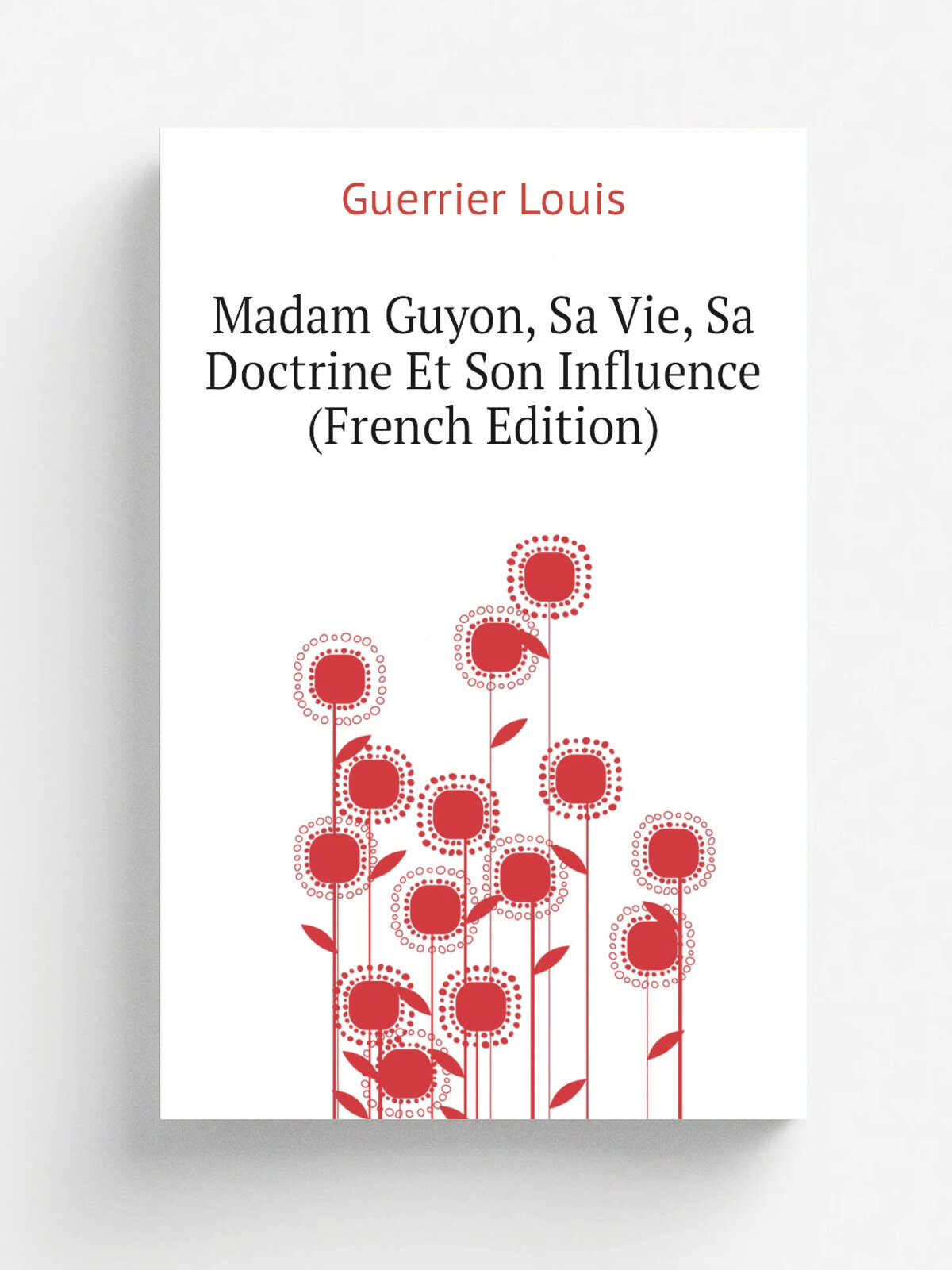 Madam Guyon, Sa Vie, Sa Doctrine Et Son Influence (French Edition) | Guerrier Louis | Репринт