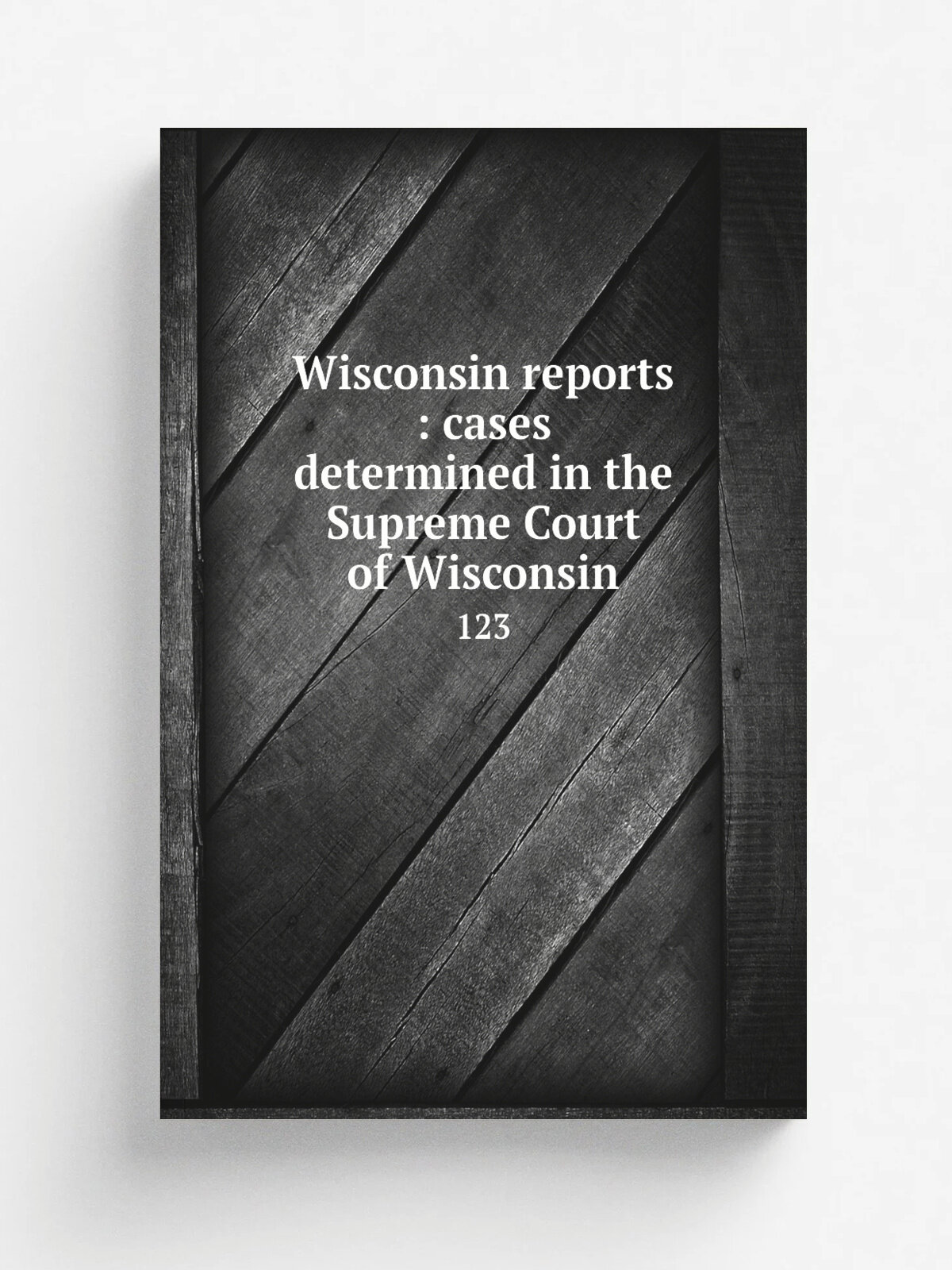 Wisconsin reports : cases determined in the Supreme Court of Wisconsin. 123