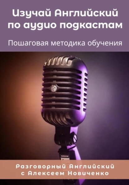 Изучай Английский по аудиоподкастам. Пошаговая методика обучения [Цифровая книга]