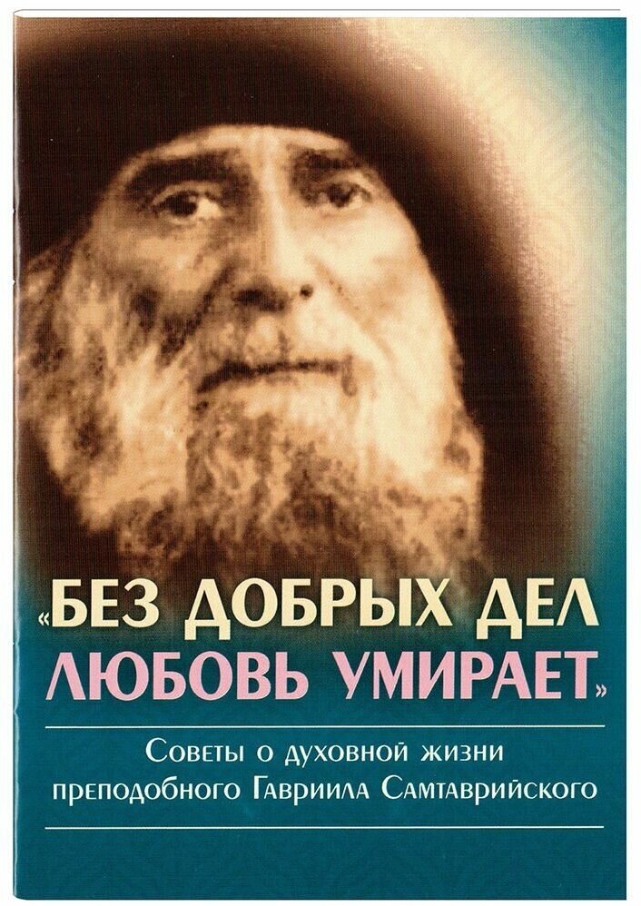 Без добрых дел любовь умирает. Советы о духовной жизни преподобного Гавриила Самтаврийского