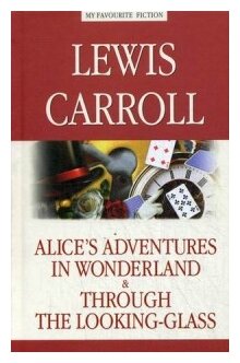 Alice's Adventures in Wonderland. Through the Looking-Glas = Алиса в Стране чудес. Алиса в Зазеркалье - фото №1
