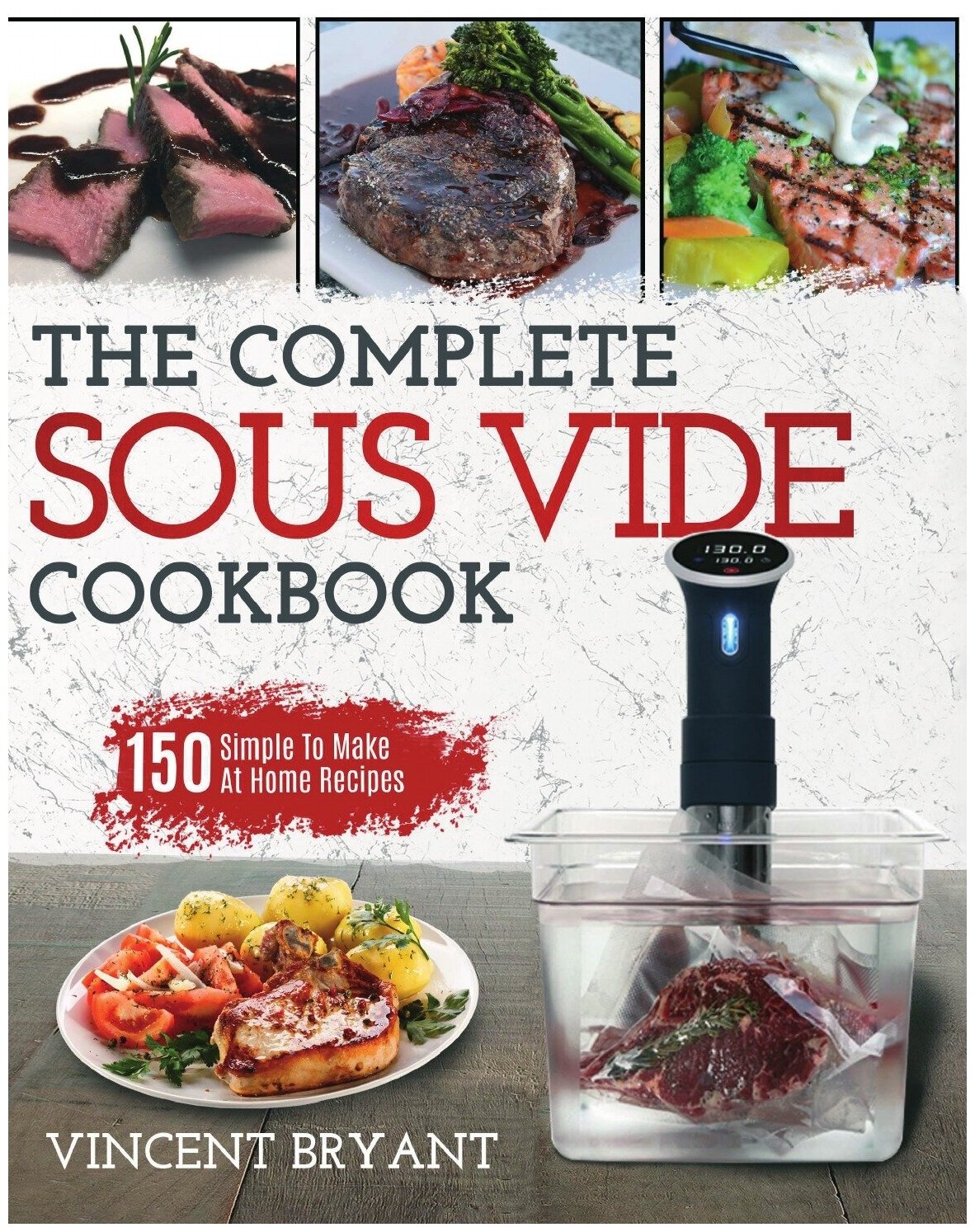 Sous Vide Cookbook. The Complete Sous Vide Cookbook 150 Simple To Make At Home Recipes