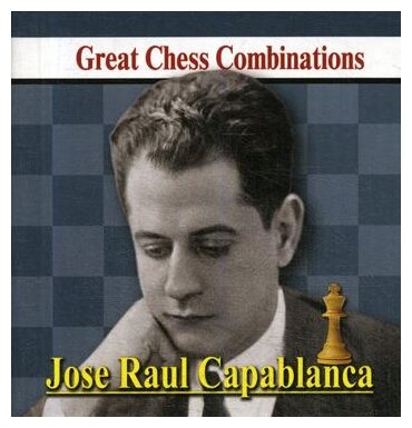 Хосе Рауль Капабланка. Лучшие шахматные комбинации - фото №1