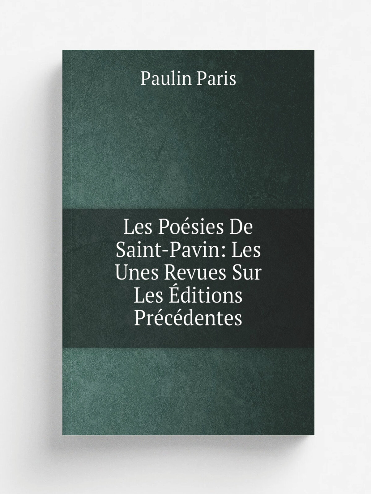 Les Po.sies De Saint-Pavin: Les Unes Revues Sur Les . ditions Pr.c.dentes