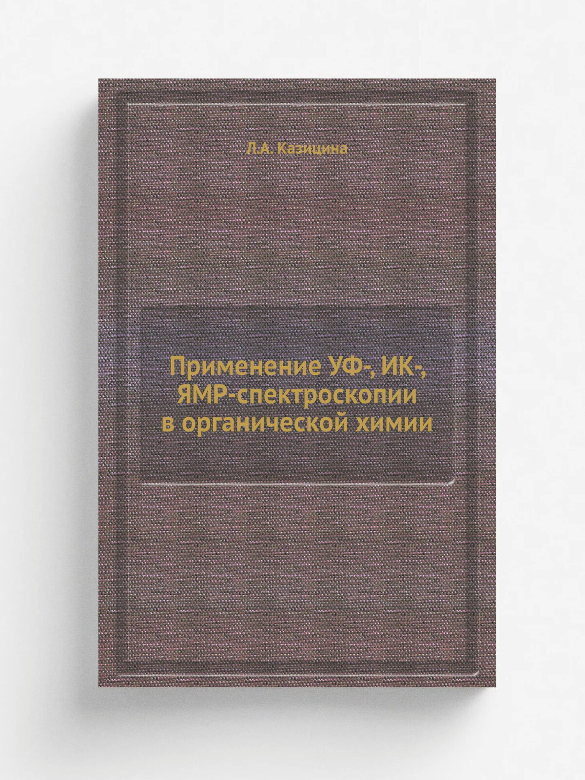 Применение УФ-, ИК-, ЯМР-спектроскопии в органической химии | Л. А. Казицина | 1971 | Репринт