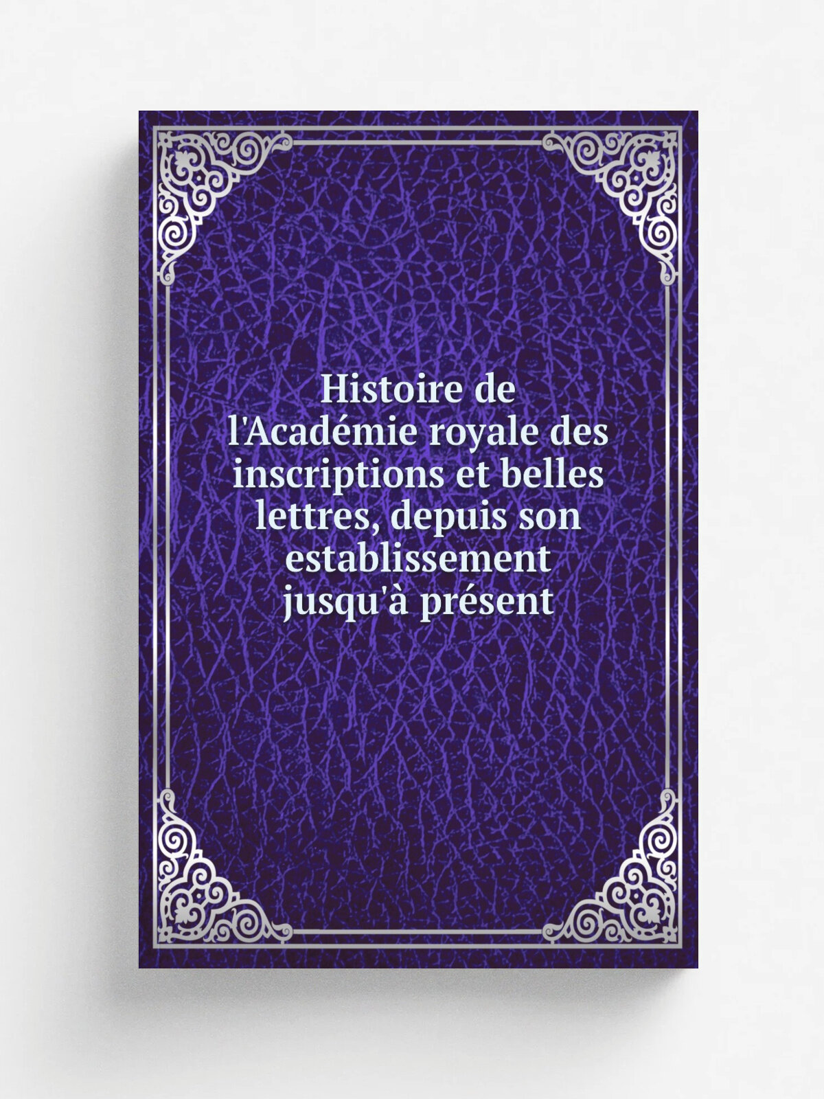 Histoire de l'Acad. mie royale des inscriptions et belles lettres, depuis son establissement jusqu'. pr.sent | 1736 | Paris : Impr. Royale | Репринт