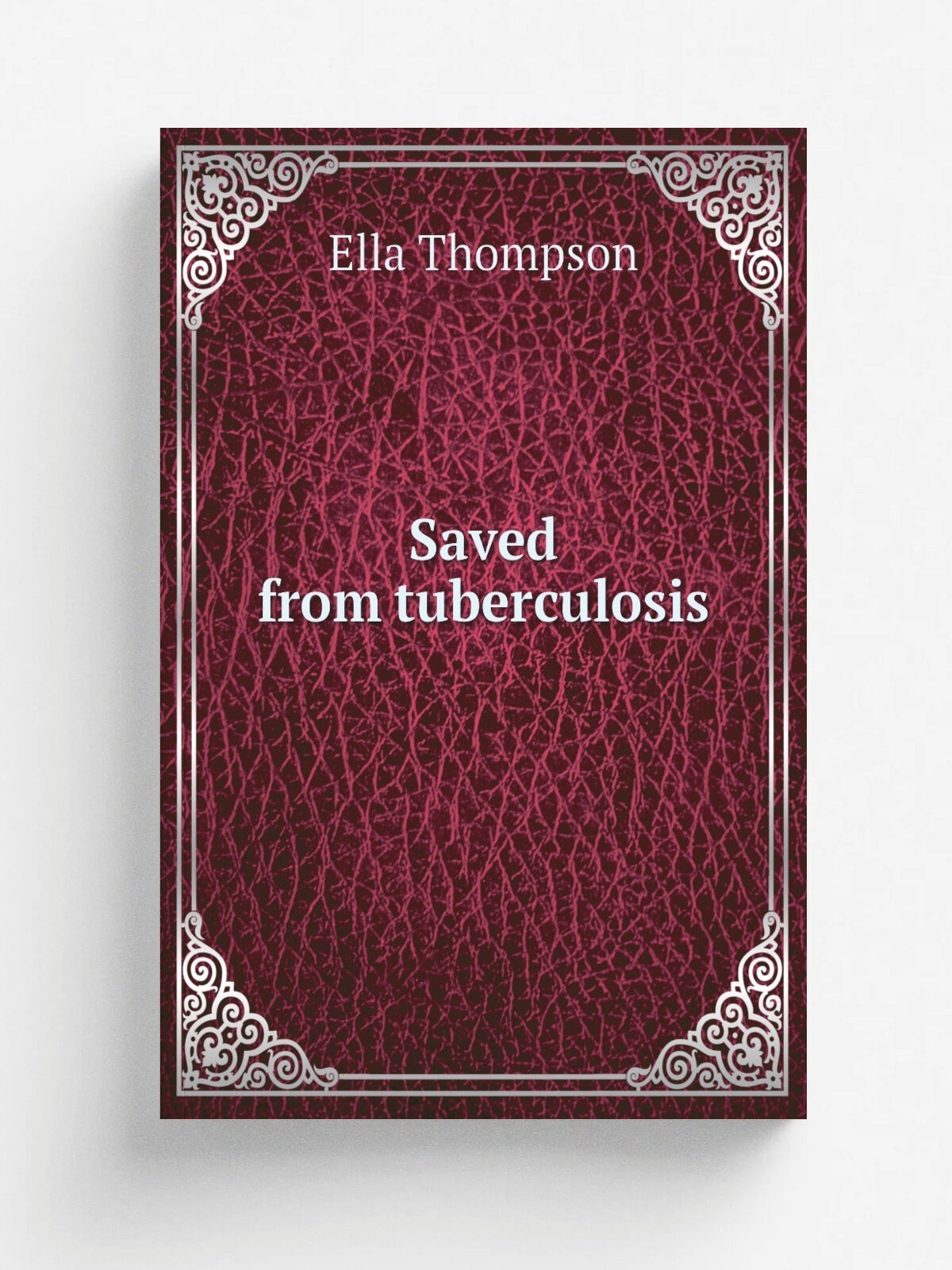 Saved from tuberculosis | Ella Thompson | 1920 | . Indianapolis. MacDonald bros. | Репринт
