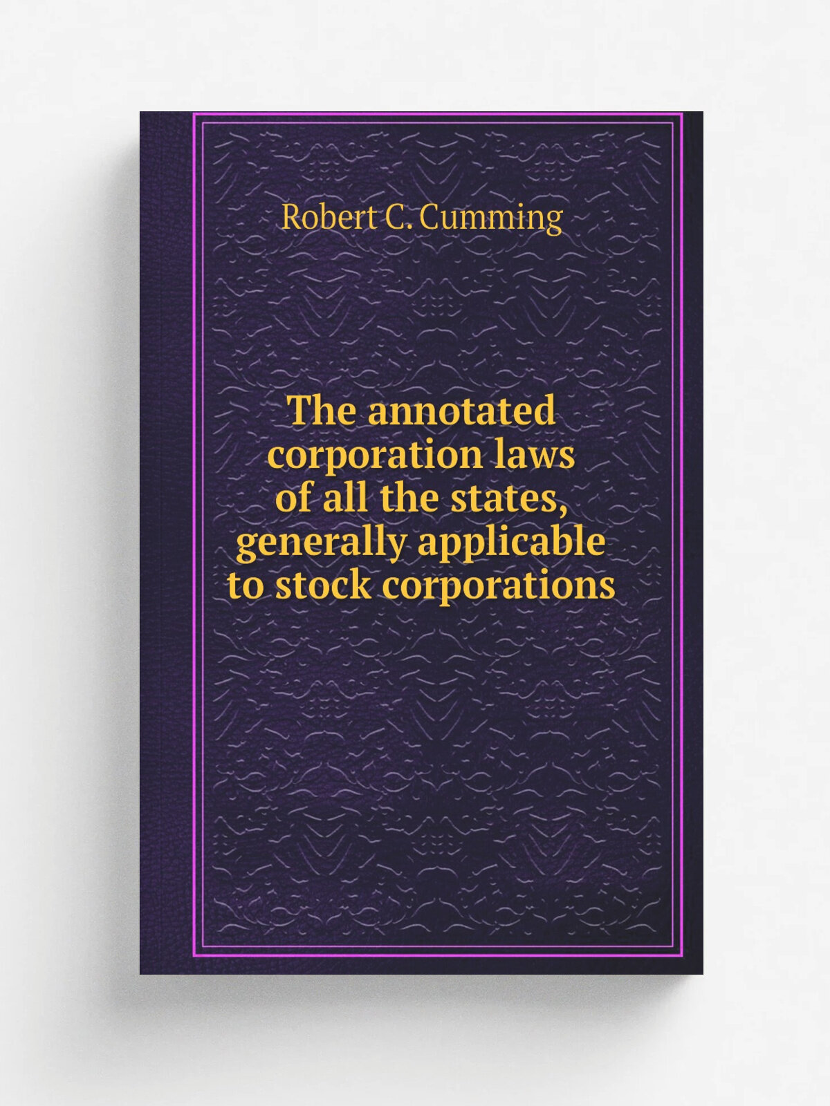 The annotated corporation laws of all the states, generally applicable to stock corporations | Robert C. Cumming | Репринт