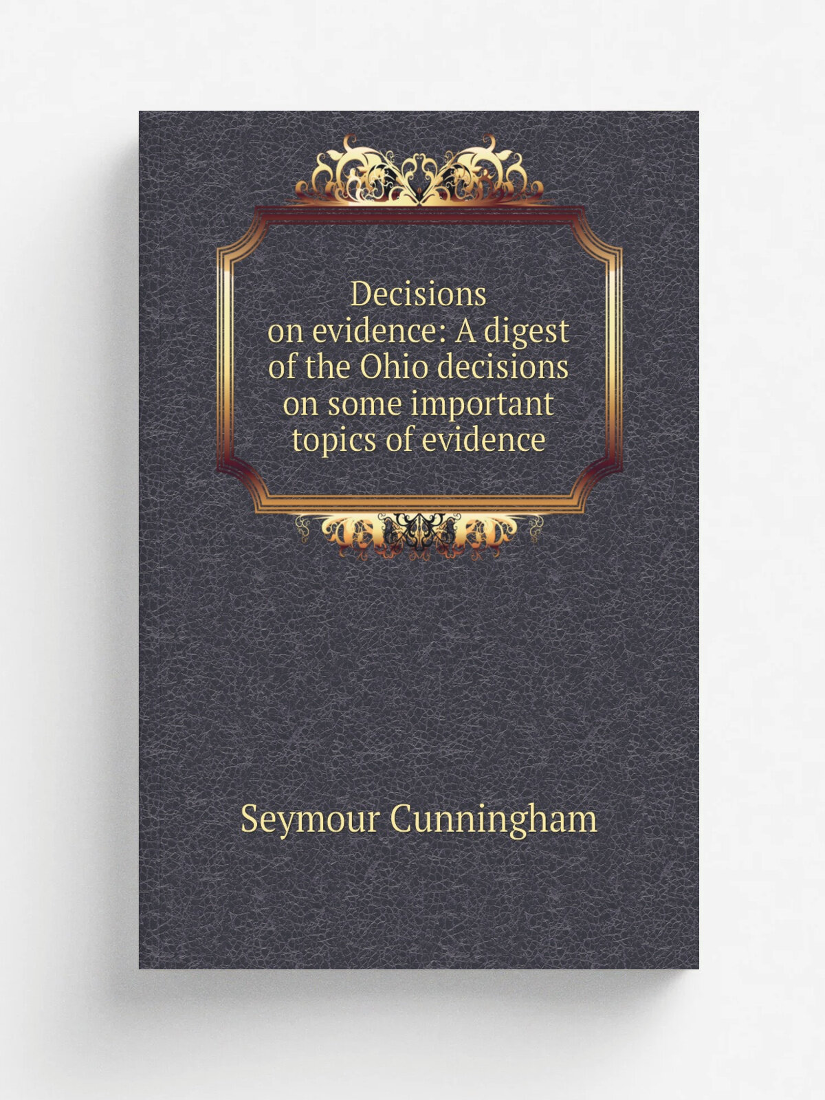 Decisions on evidence: A digest of the Ohio decisions on some important topics of evidence