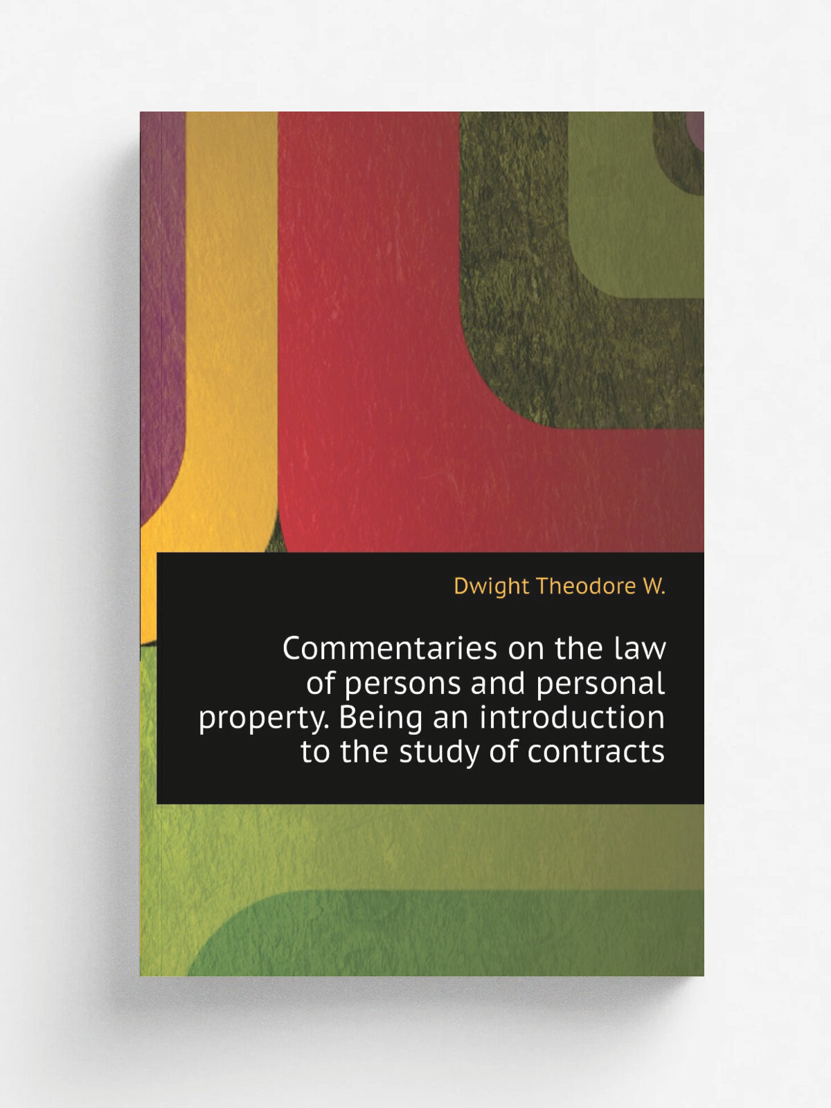 Commentaries on the law of persons and personal property. Being an introduction to the study of contracts | Dwight Theodore W. | Репринт