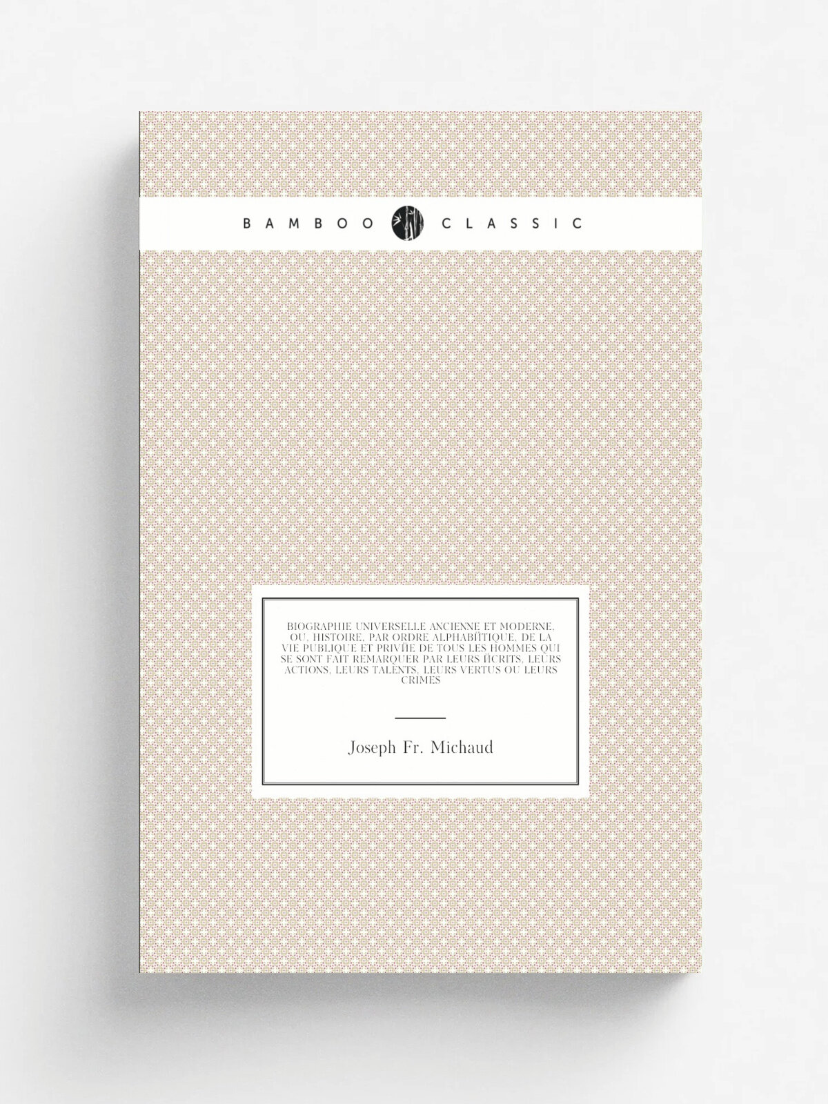 "Biographie universelle ancienne et moderne, ou, Histoire, par ordre alphab.tique, de la vie publique et priv.e de tous les hommes qui se sont fait r…