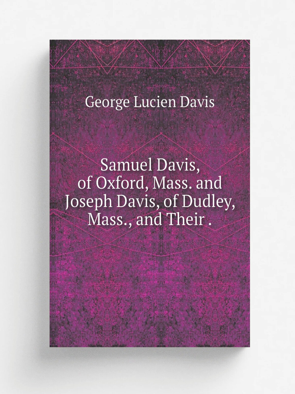 Samuel Davis, of Oxford, Mass. and Joseph Davis, of Dudley, Mass, and Their .