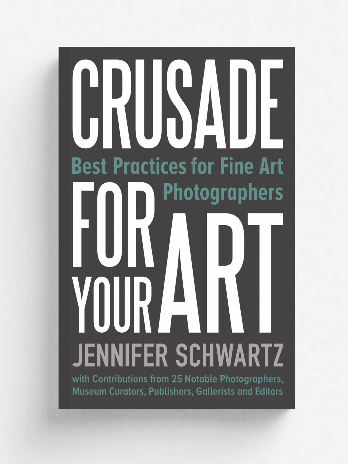 Crusade for Your Art. Best Practices for Fine Art Photographers
