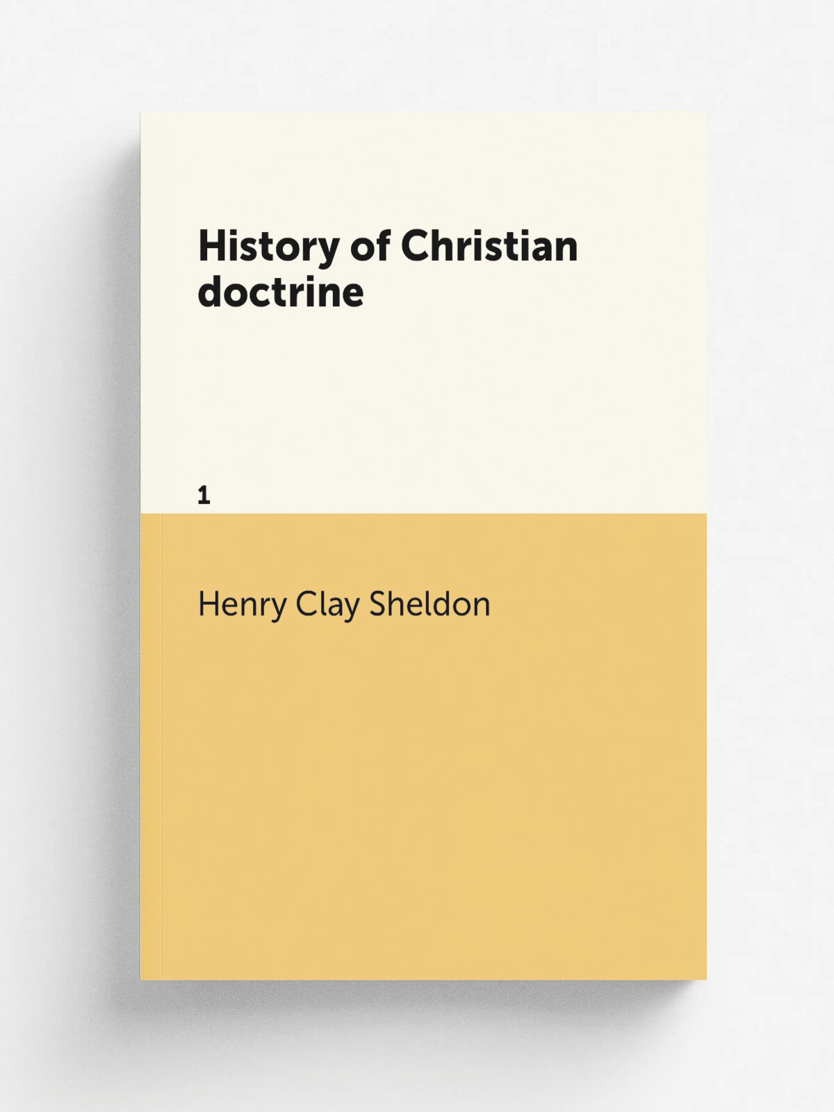 History of Christian doctrine. 1 | Henry Clay Sheldon | 1886 | New York, Harper & brothers | Репринт