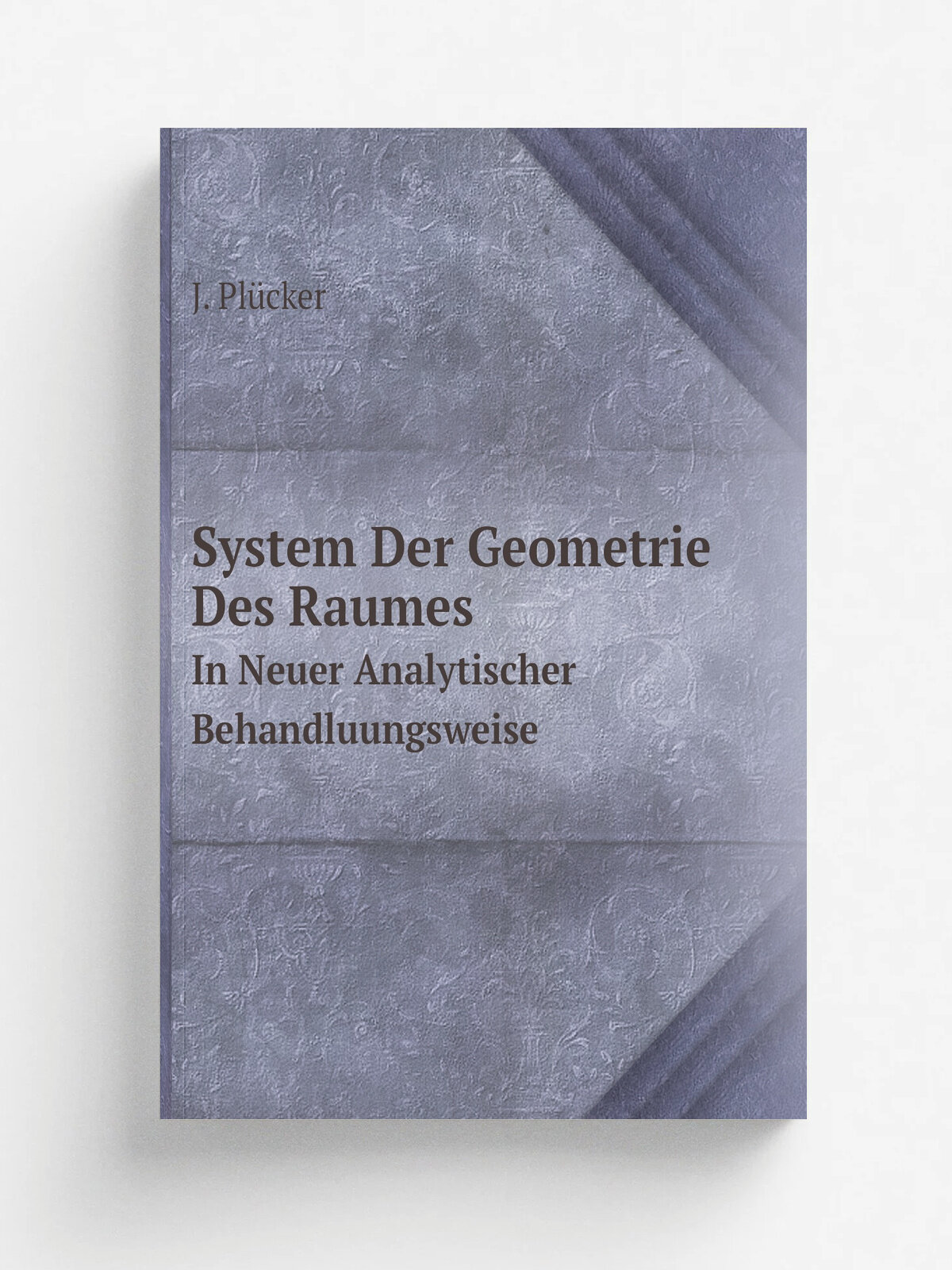 System Der Geometrie Des Raumes. In Neuer Analytischer Behandluungsweise | J. Pl.cker | 1846 | W. H. Scheller | Репринт
