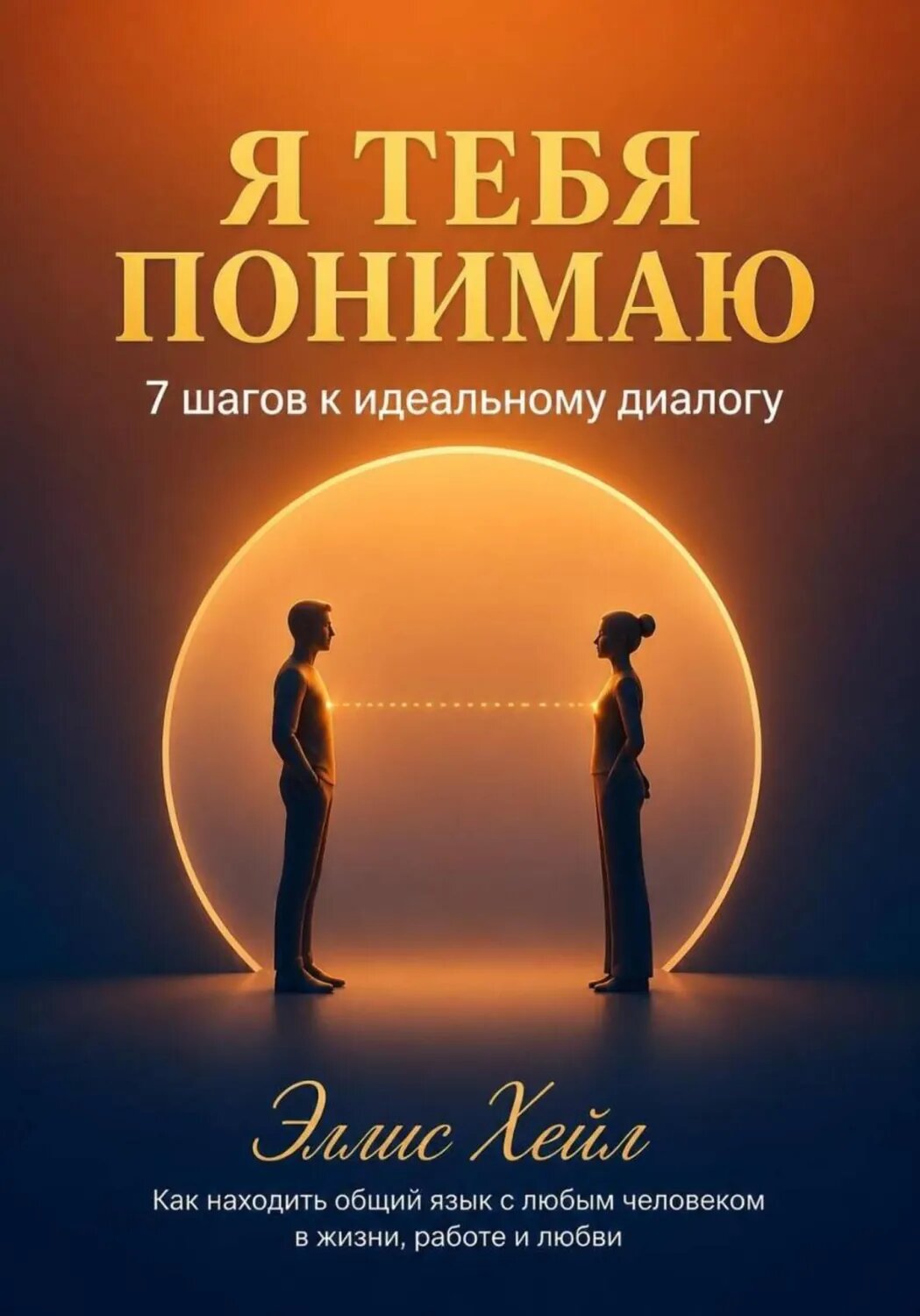 Я тебя понимаю: 7 шагов к идеальному диалогу. Как находить общий язык с любым человеком в жизни, работе и любви [Цифровая книга]