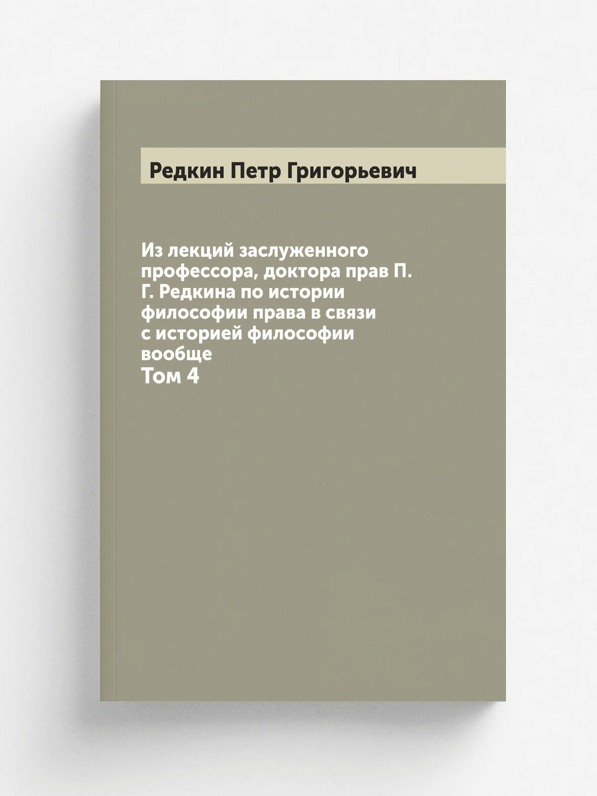 Из лекций заслуженного профессора, доктора прав П. Г. Редкина по истории философии права в связи с историей философии вообще. Том 4