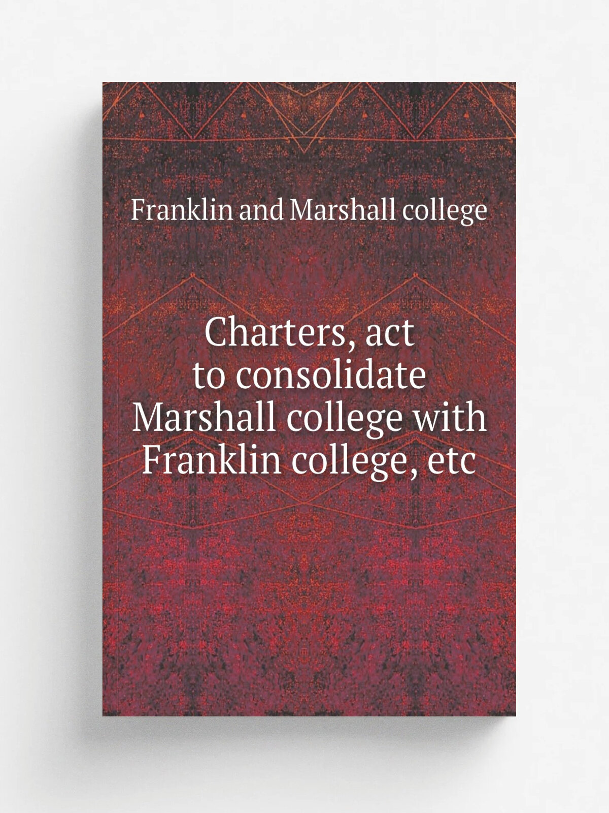 Charters, act to consolidate Marshall college with Franklin college, etc
