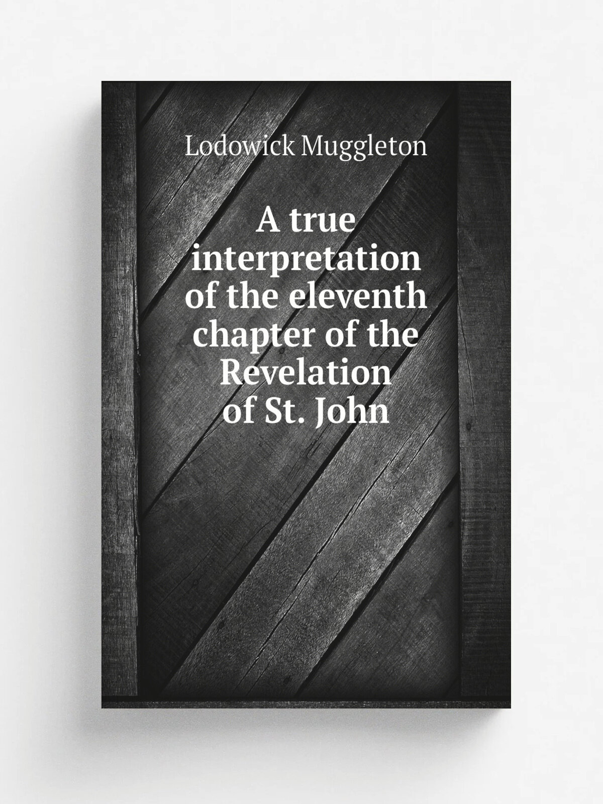 A true interpretation of the eleventh chapter of the Revelation of St. John