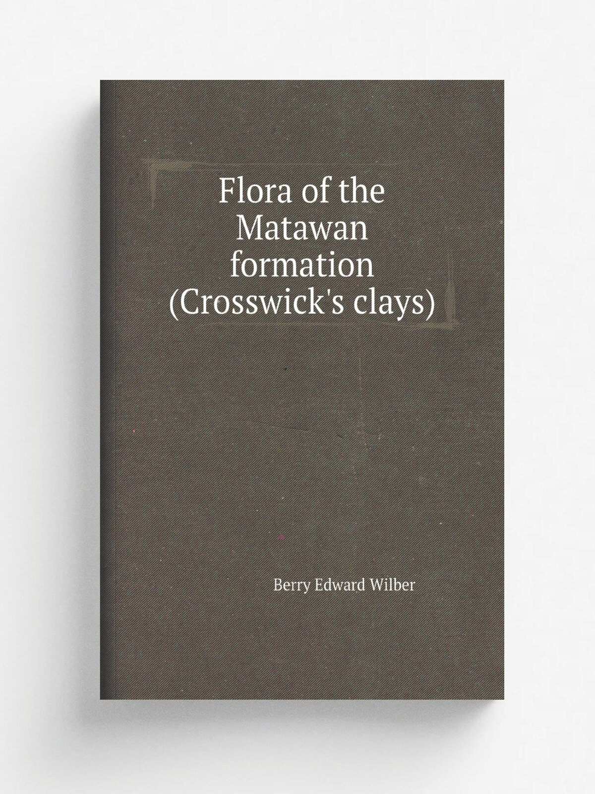 Flora of the Matawan formation (Crosswick's clays) | Berry Edward Wilber | Репринт