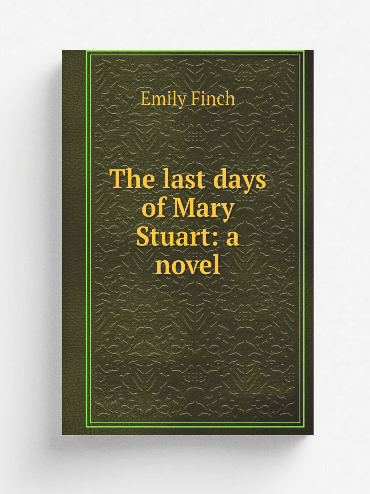 The last days of Mary Stuart: a novel | Emily Finch | Репринт