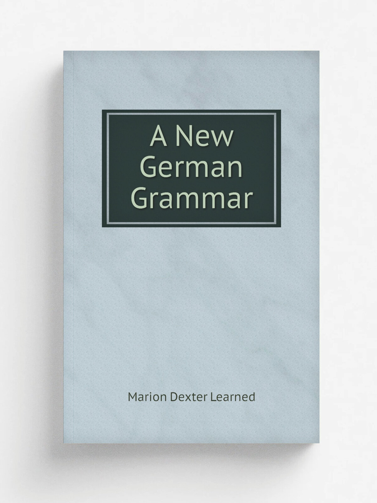 A New German Grammar | Marion Dexter Learned | Репринт