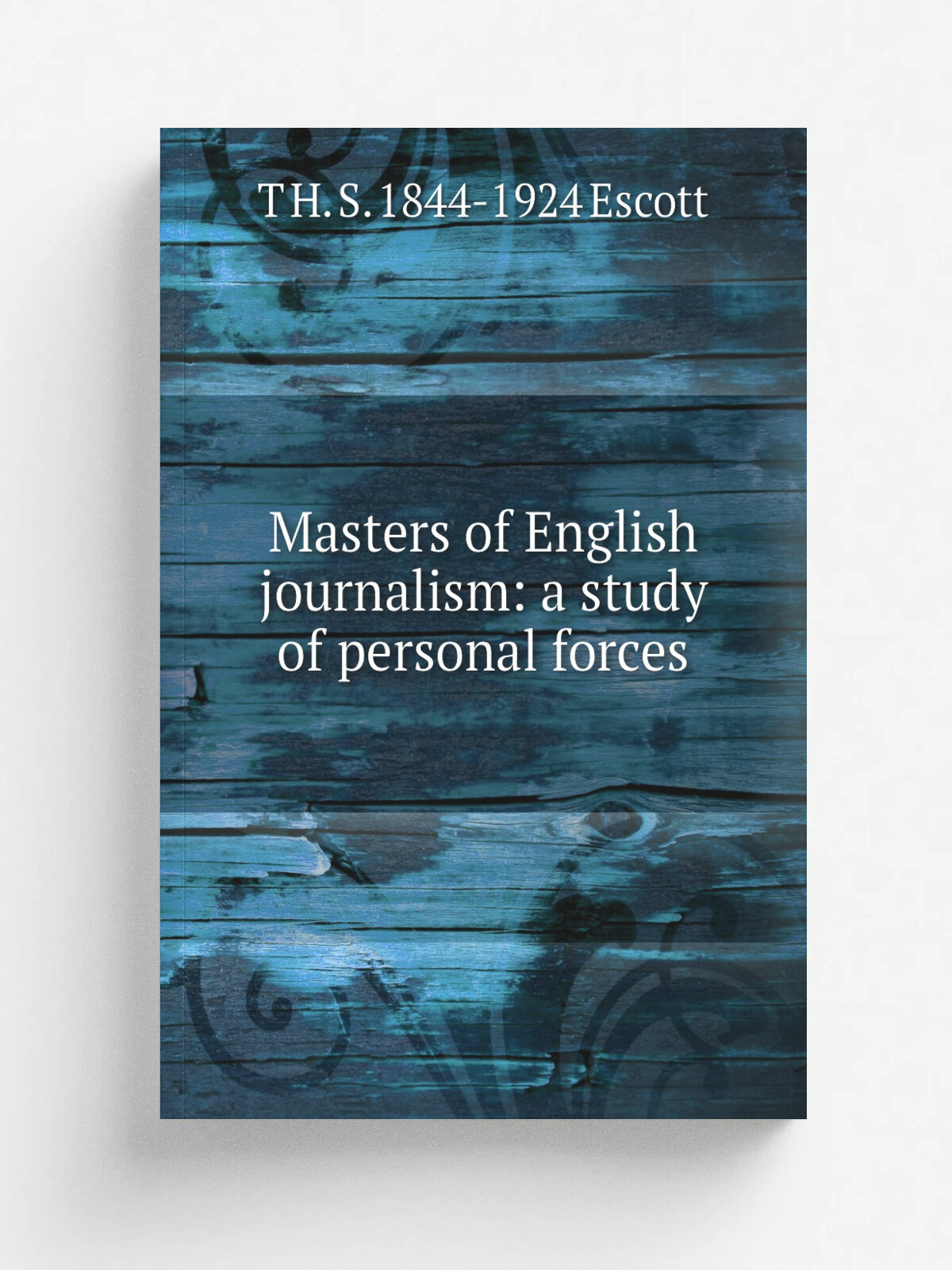 Masters of English journalism: a study of personal forces | T H. S. 1844-1924 Escott | Репринт