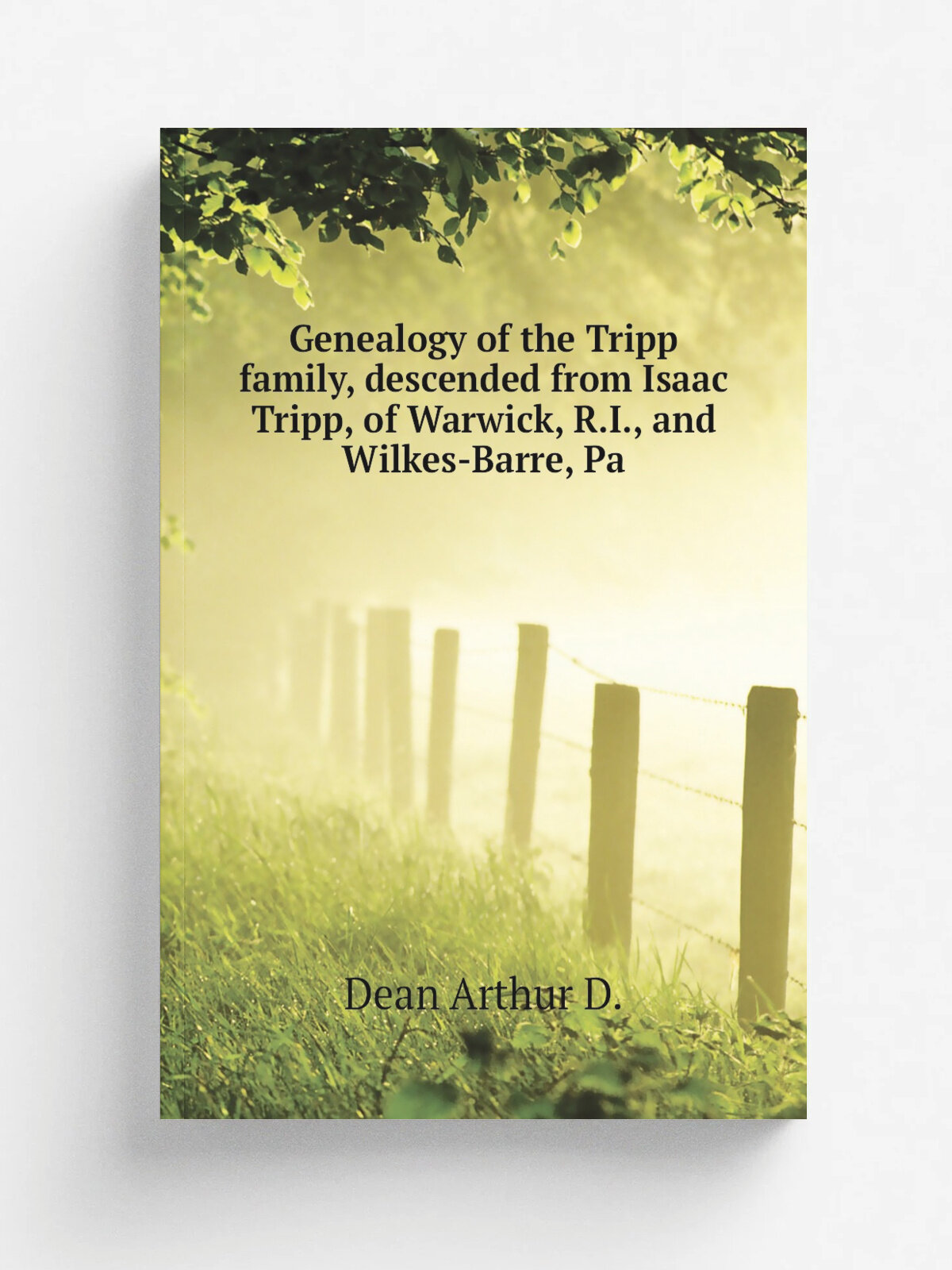 Genealogy of the Tripp family, descended from Isaac Tripp, of Warwick, R.I, and Wilkes-Barre, Pa | Dean Arthur D. | Репринт