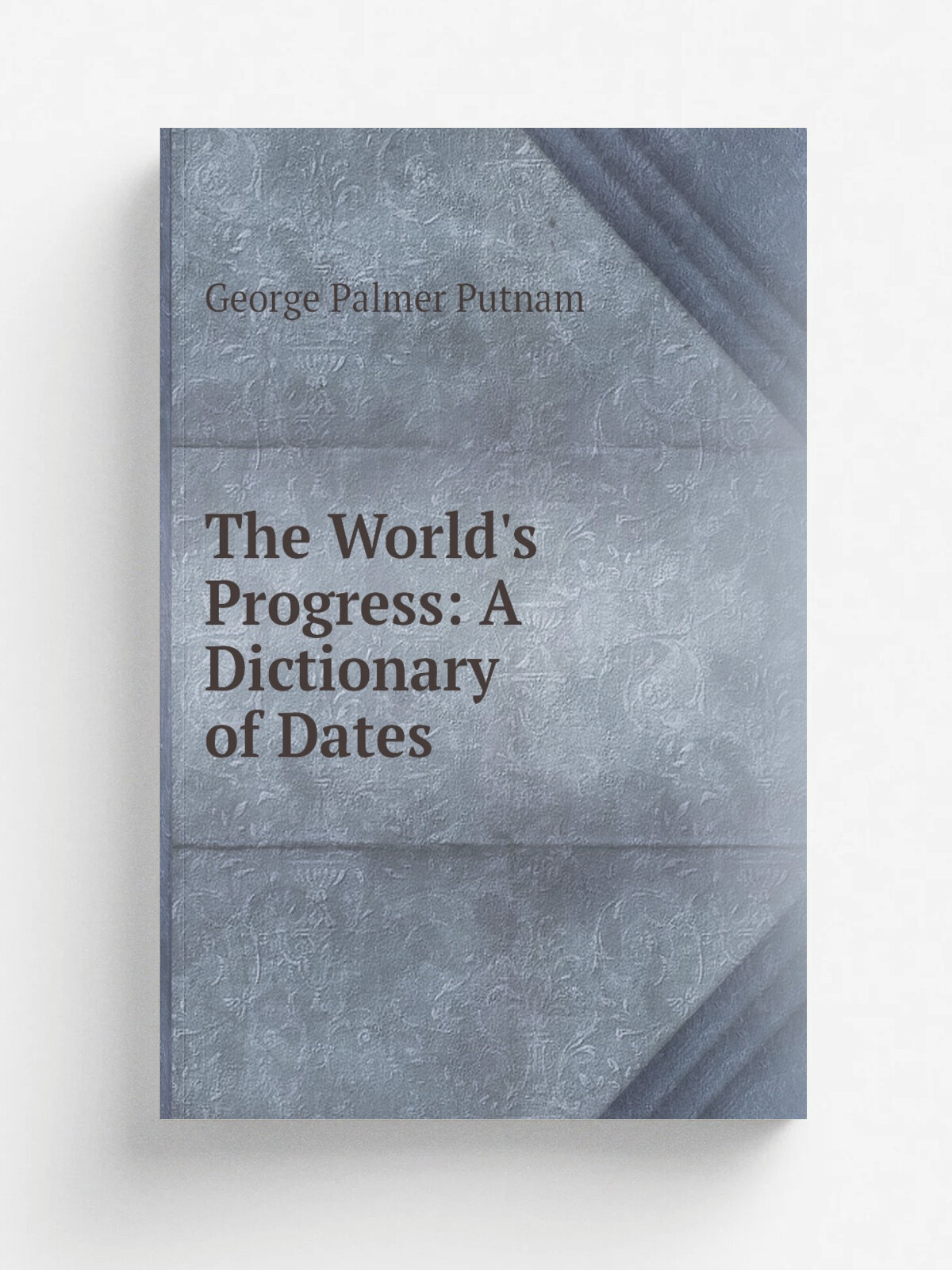 The World's Progress: A Dictionary of Dates