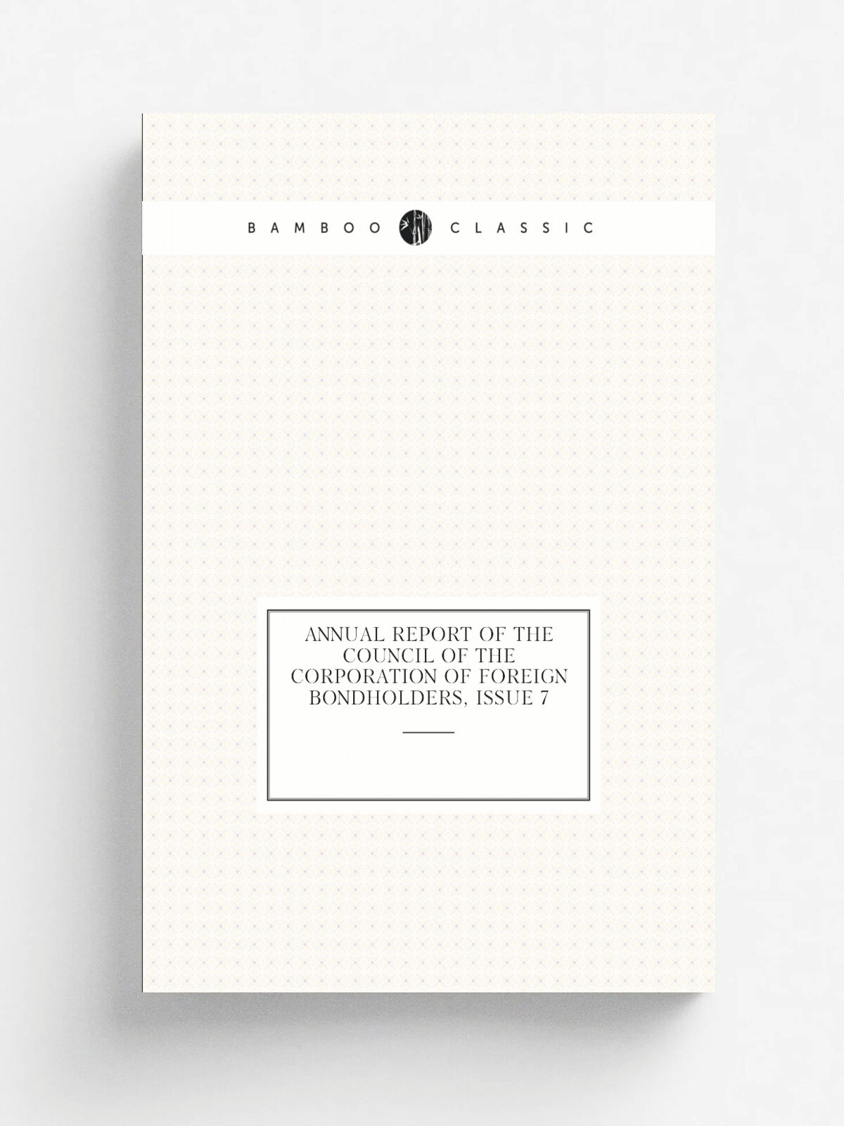 Annual Report of the Council of the Corporation of Foreign Bondholders, Issue 7