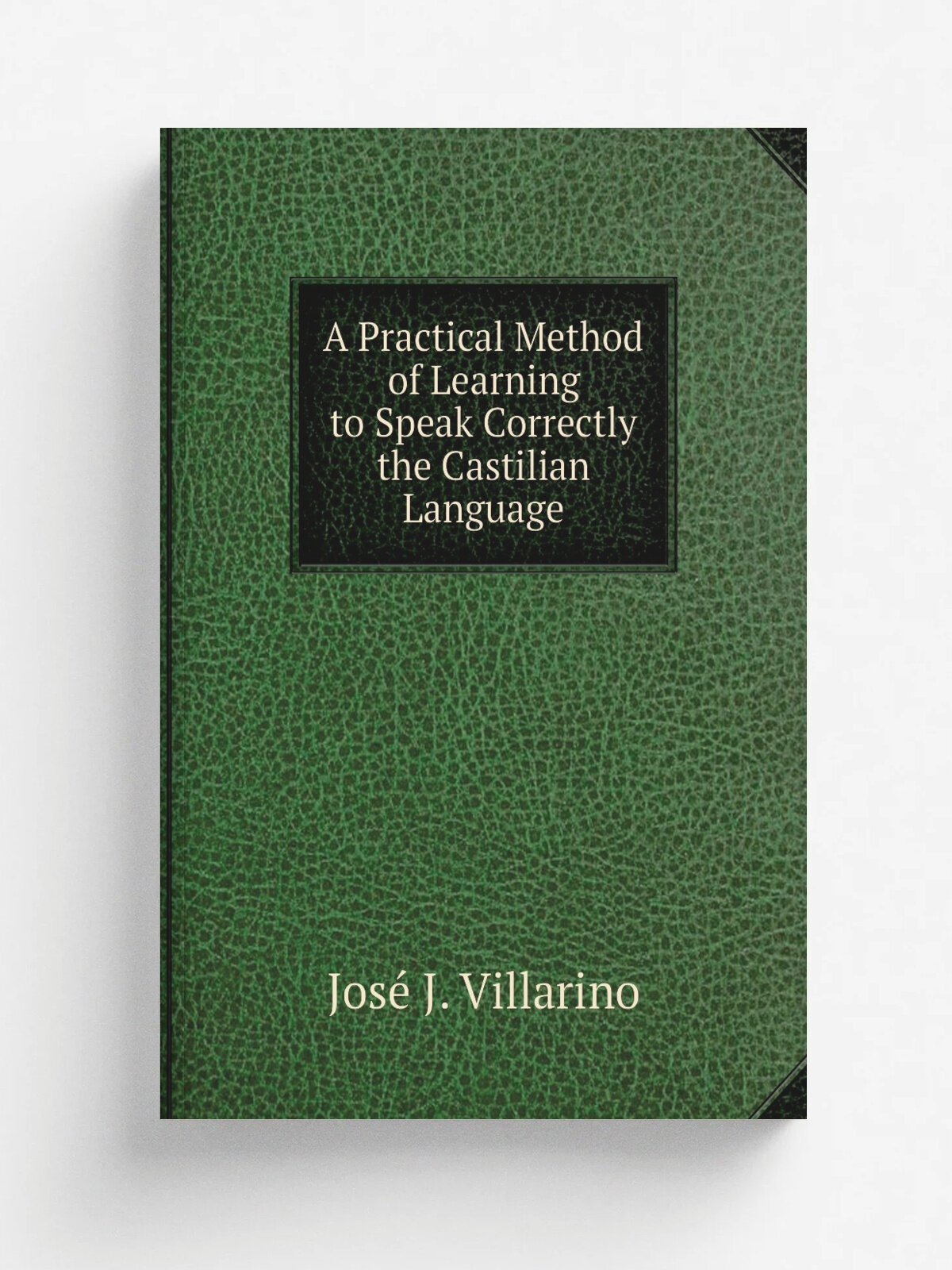 A Practical Method of Learning to Speak Correctly the Castilian Language