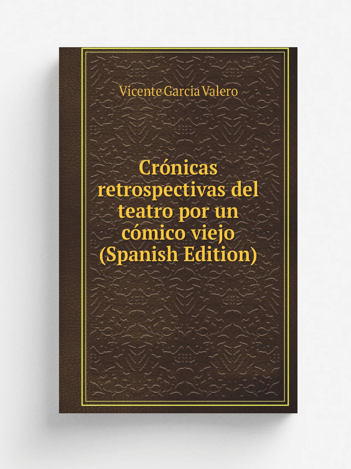 Cr.nicas retrospectivas del teatro por un c.mico viejo (Spanish Edition)