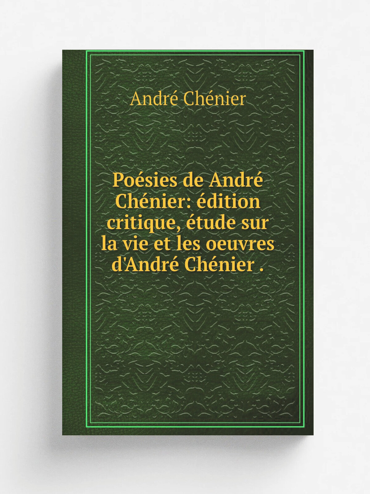 Po.sies de Andr. Ch.nier: . dition critique, . tude sur la vie et les oeuvres d'Andr. Ch.nier . | Andr. Ch.nier | 1872 | Charpentier | Репринт