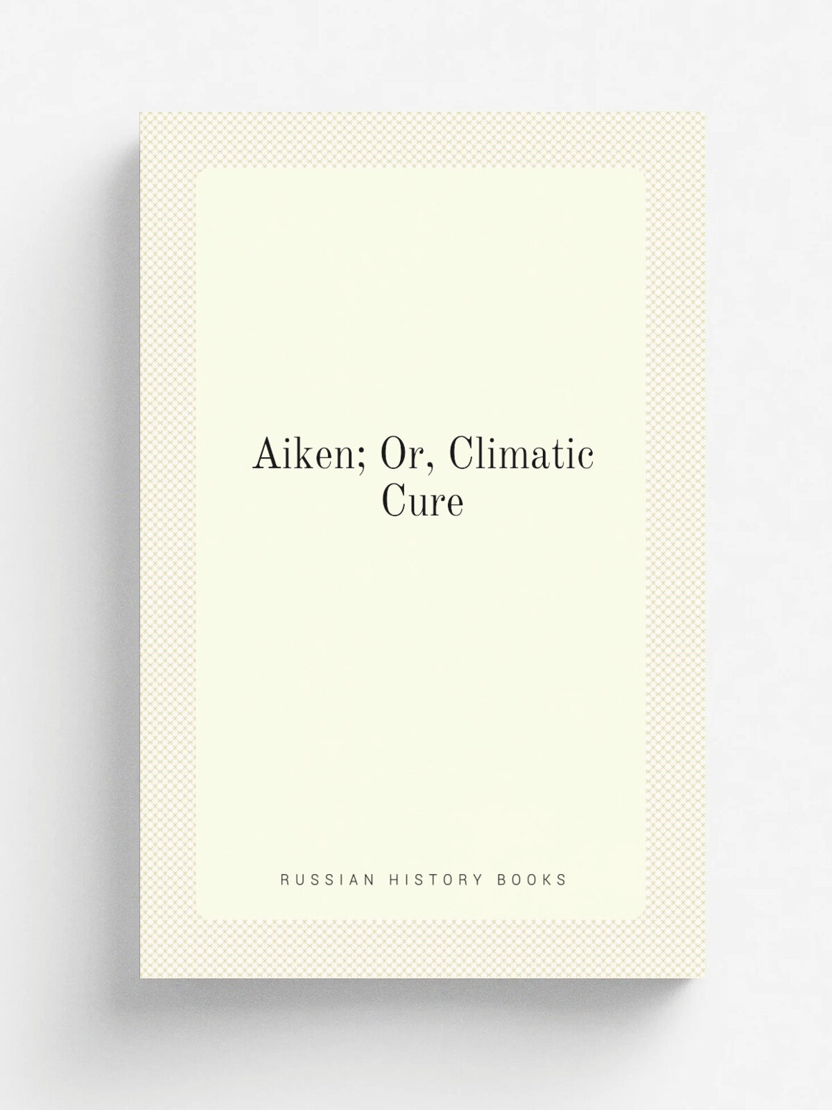 Aiken; Or, Climatic Cure | Репринт