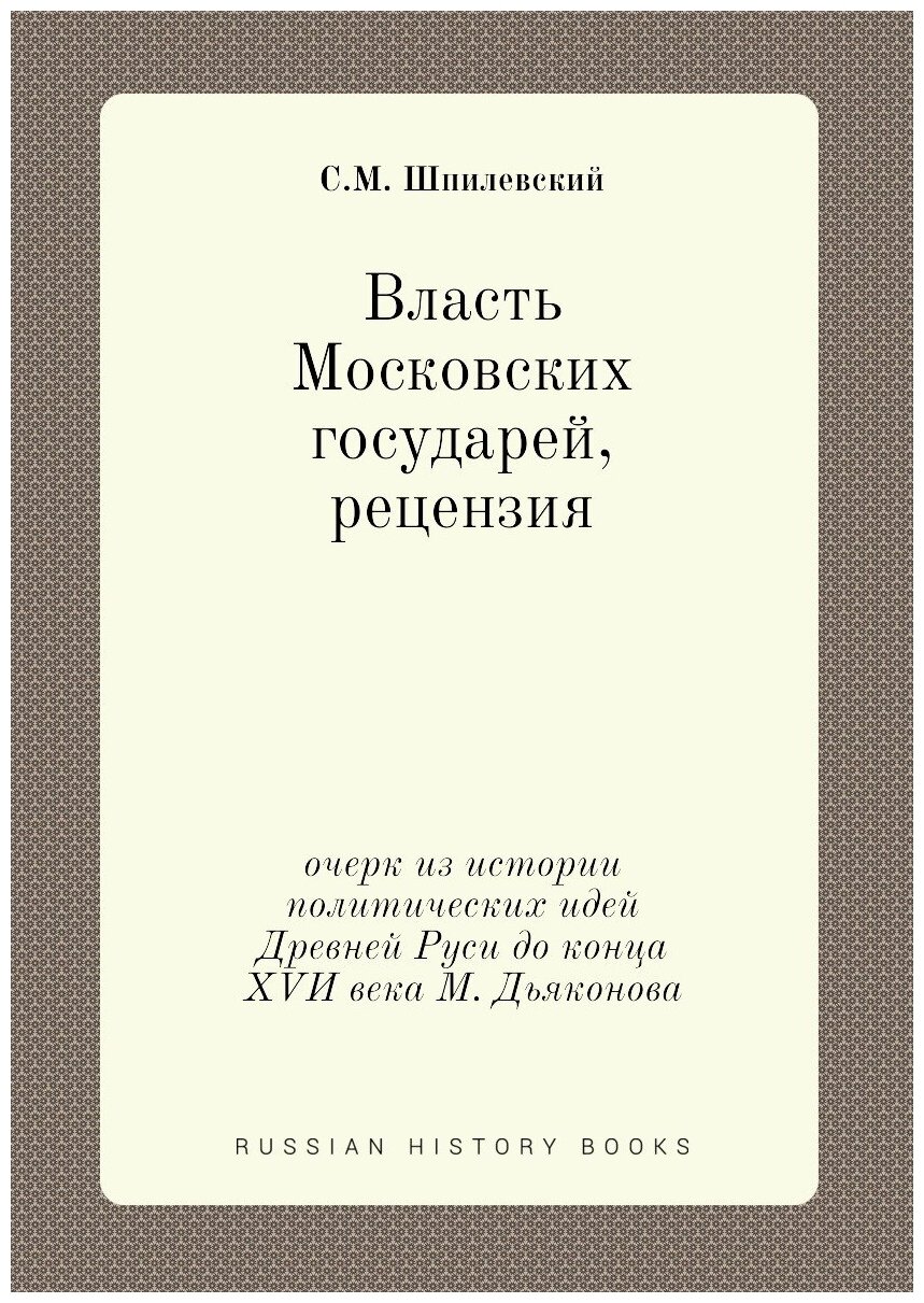 Власть Московских государей, рецензия. очерк из истории политических идей Древней Руси до конца XVИ века М. Дьяконова