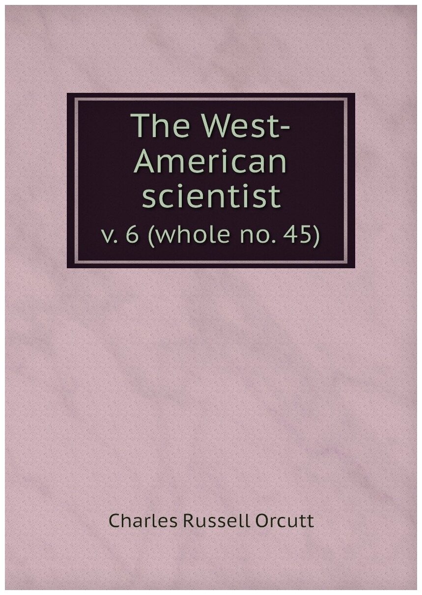 The West-American scientist. v. 6 (whole no. 45)