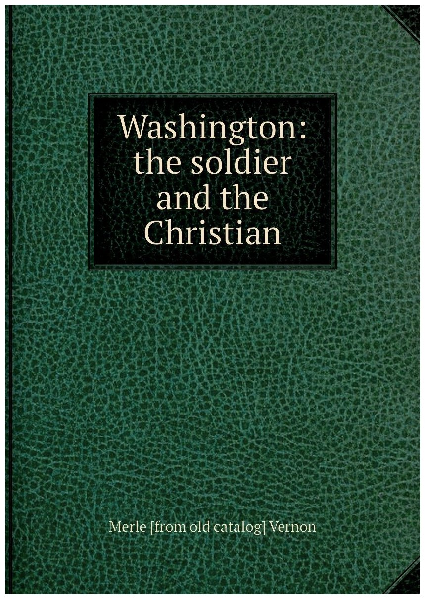 Washington: the soldier and the Christian