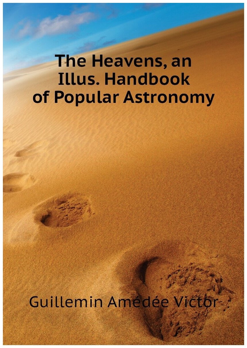 The Heavens, an Illus. Handbook of Popular Astronomy