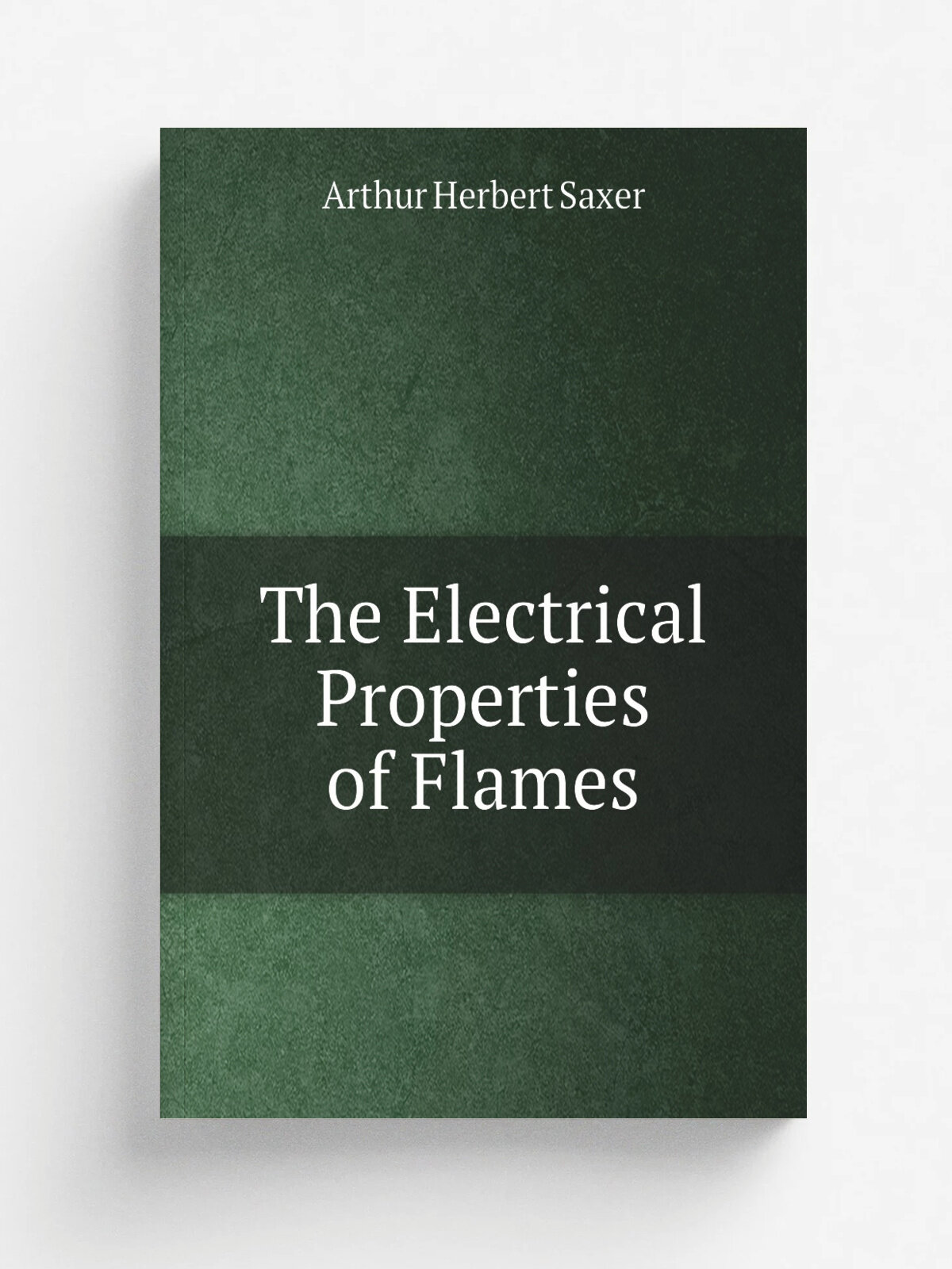 The Electrical Properties of Flames | Arthur Herbert Saxer | 1912 | Univ. of California | Репринт